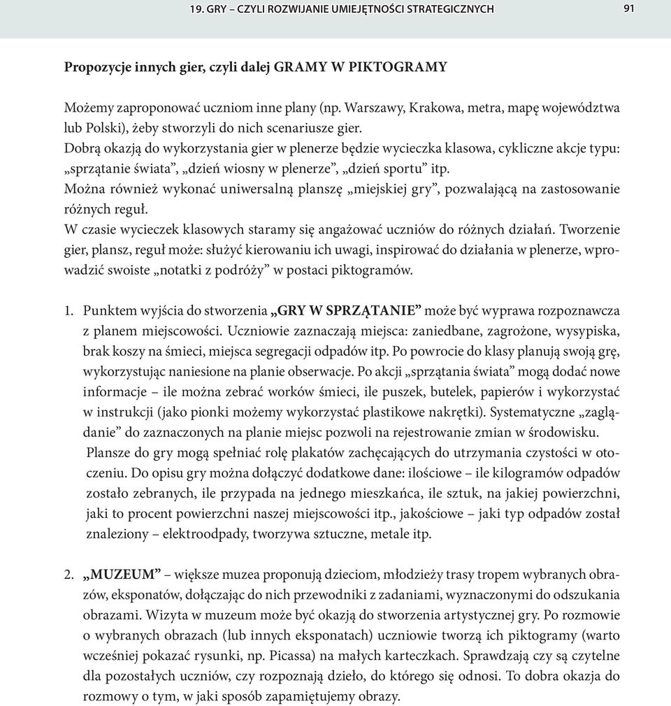 Dobrą okazją do wykorzystania gier w plenerze będzie wycieczka klasowa, cykliczne akcje typu: sprzątanie świata, dzień wiosny w plenerze, dzień sportu itp.