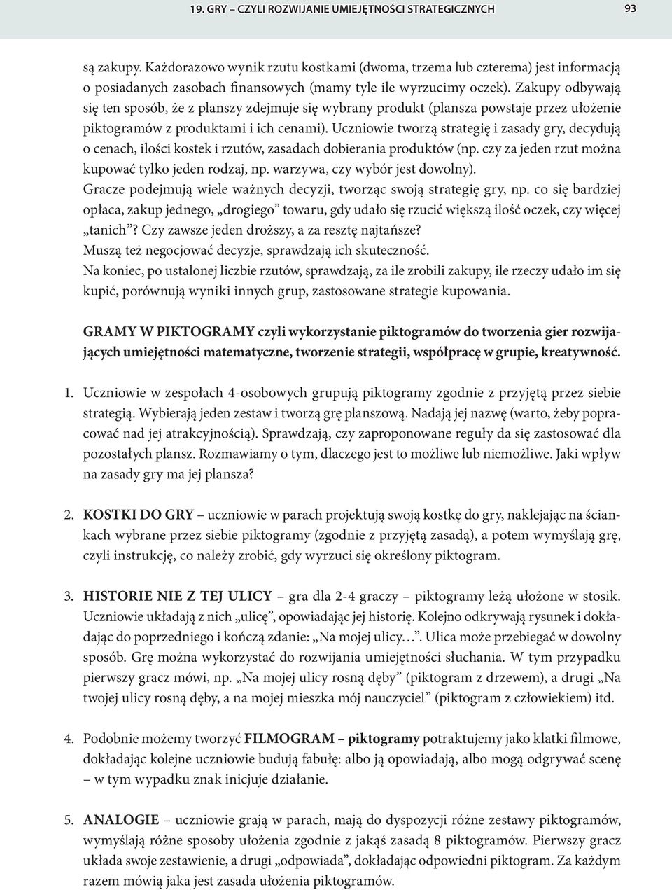 Zakupy odbywają się ten sposób, że z planszy zdejmuje się wybrany produkt (plansza powstaje przez ułożenie piktogramów z produktami i ich cenami).
