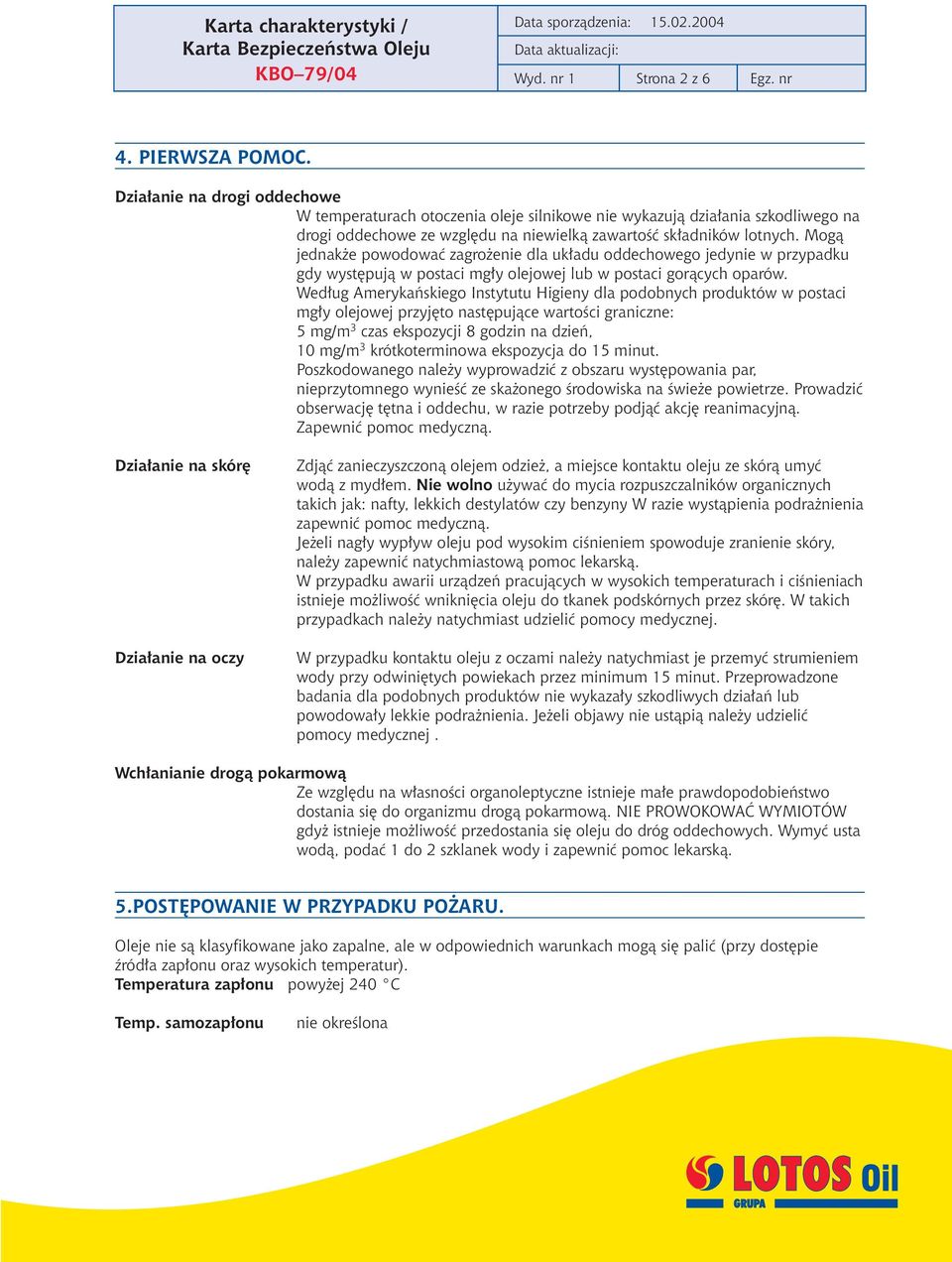 Mog¹ jednak e powodowaæ zagro enie dla uk³adu oddechowego jedynie w przypadku gdy wystêpuj¹ w postaci mg³y olejowej lub w postaci gor¹cych oparów.
