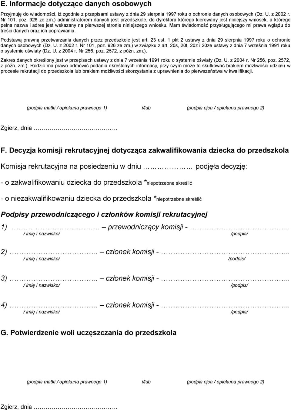 Mam świadomość przysługującego mi prawa wglądu do treści danych oraz ich poprawiania. Podstawą prawną przetwarzania danych przez przedszkole jest art. 23 ust.