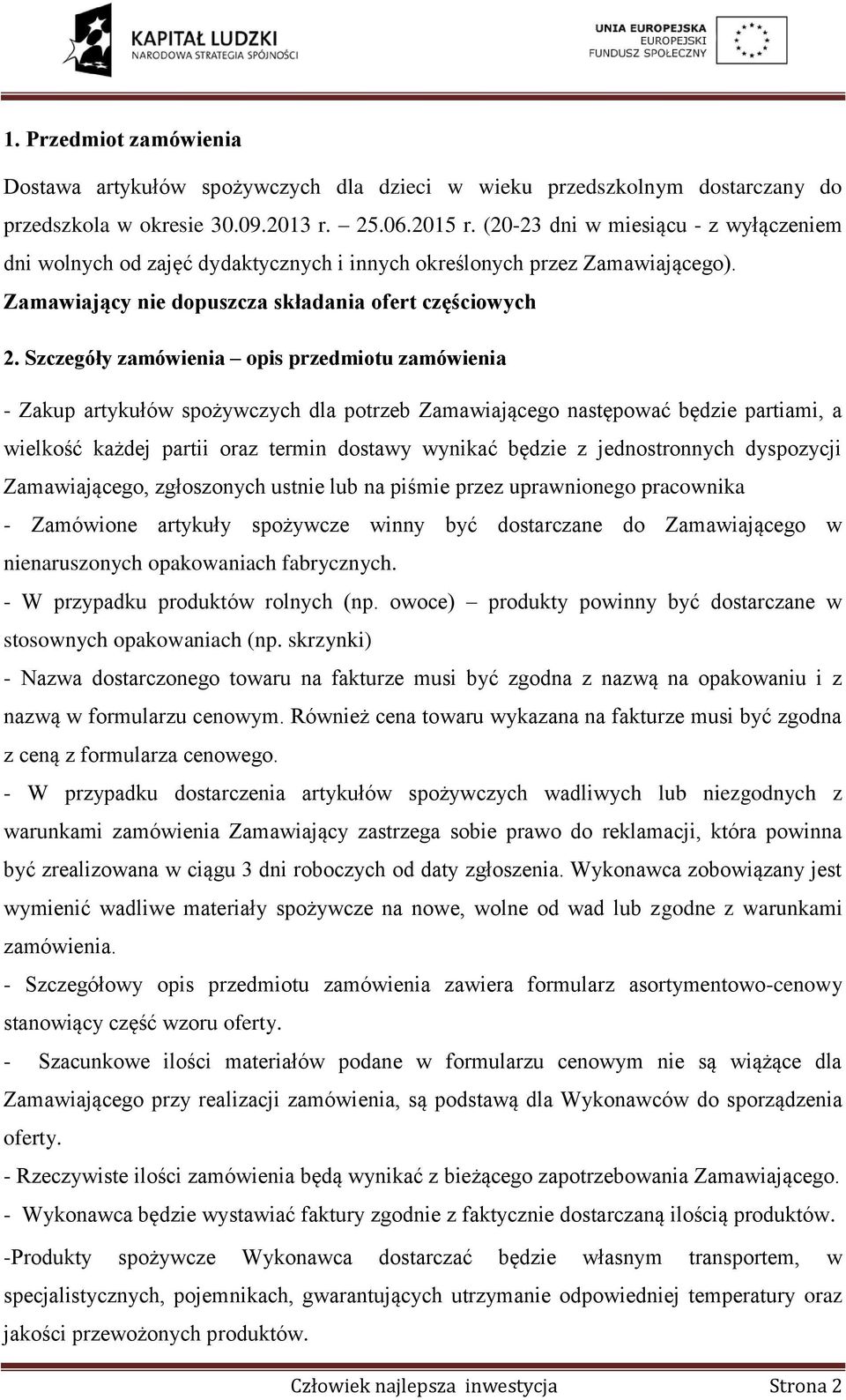 Szczegóły zamówienia opis przedmiotu zamówienia - Zakup artykułów spożywczych dla potrzeb Zamawiającego następować będzie partiami, a wielkość każdej partii oraz termin dostawy wynikać będzie z