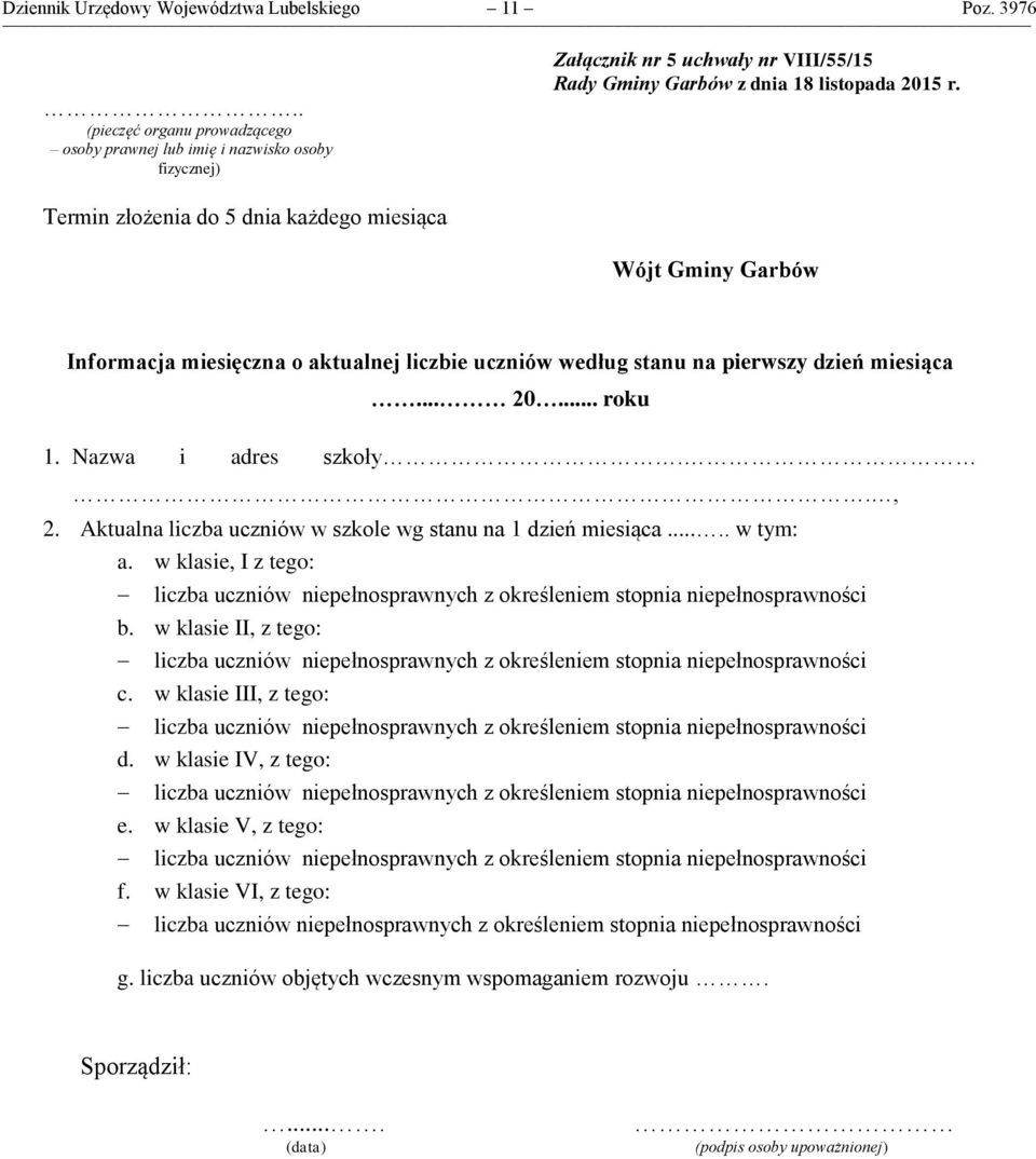 Termin złożenia do 5 dnia każdego miesiąca Wójt Gminy Garbów Informacja miesięczna o aktualnej liczbie uczniów według stanu na pierwszy dzień miesiąca... 20... roku 1. Nazwa i adres szkoły.., 2.