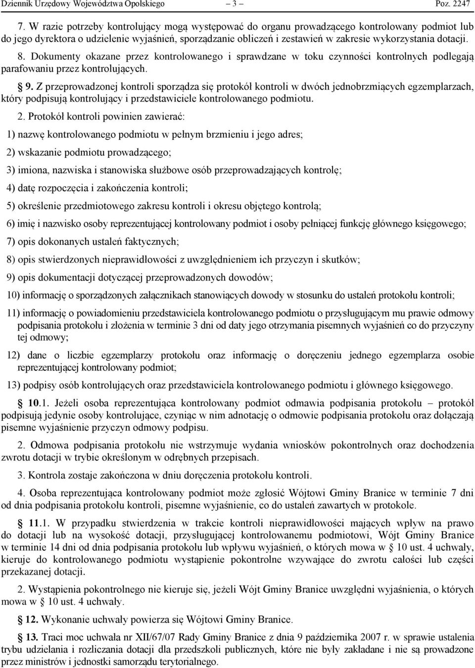 dotacji. 8. Dokumenty okazane przez kontrolowanego i sprawdzane w toku czynności kontrolnych podlegają parafowaniu przez kontrolujących. 9.