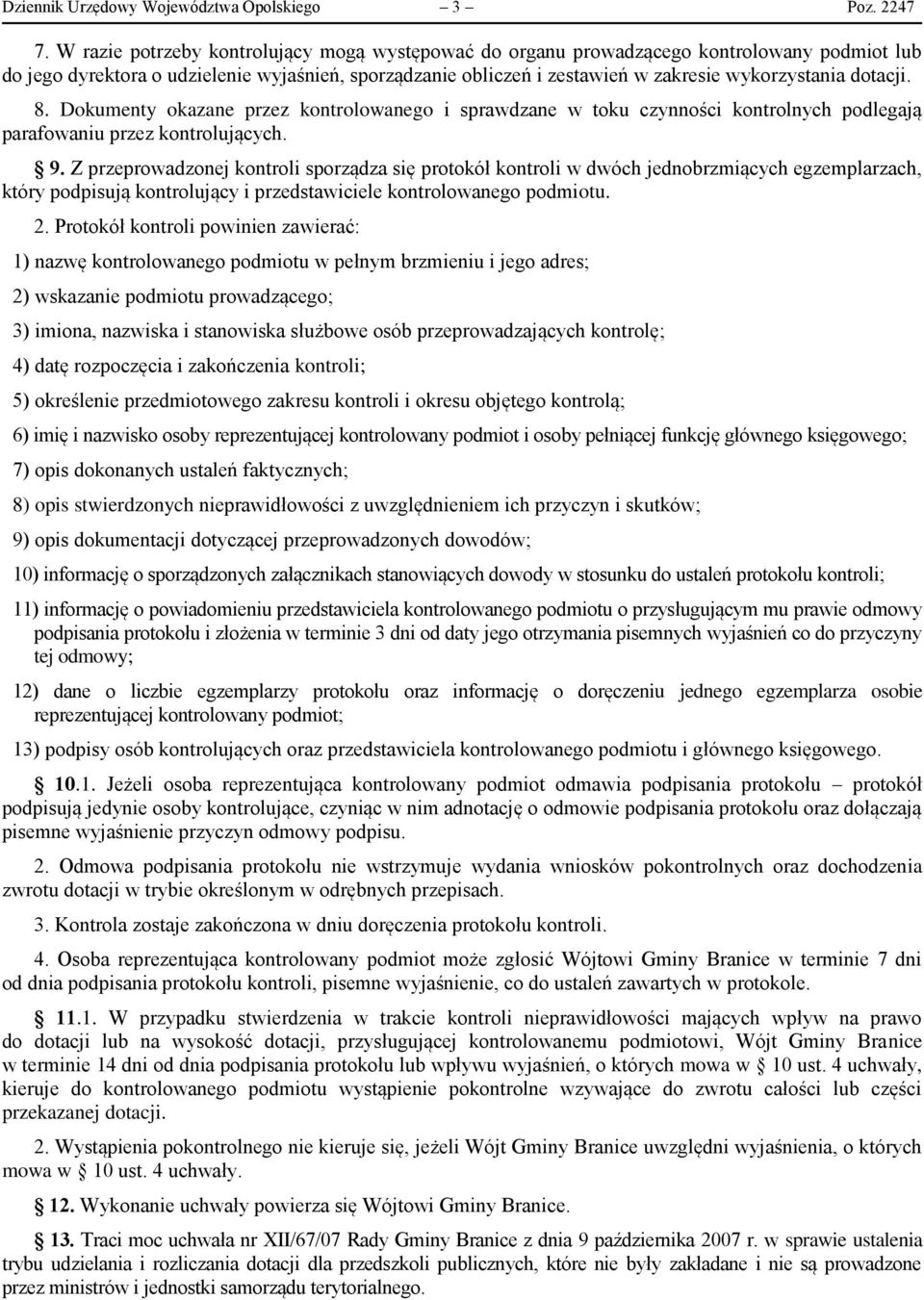 dotacji. 8. Dokumenty okazane przez kontrolowanego i sprawdzane w toku czynności kontrolnych podlegają parafowaniu przez kontrolujących. 9.