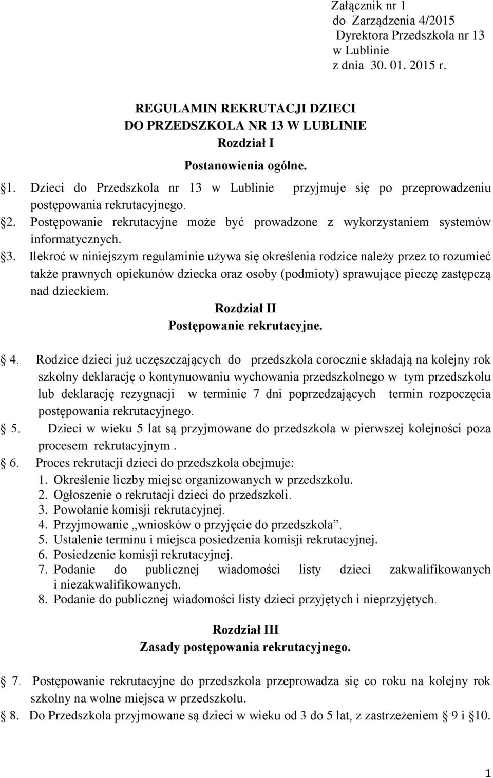 Ilekroć w niniejszym regulaminie używa się określenia rodzice należy przez to rozumieć także prawnych opiekunów dziecka oraz osoby (podmioty) sprawujące pieczę zastępczą nad dzieckiem.