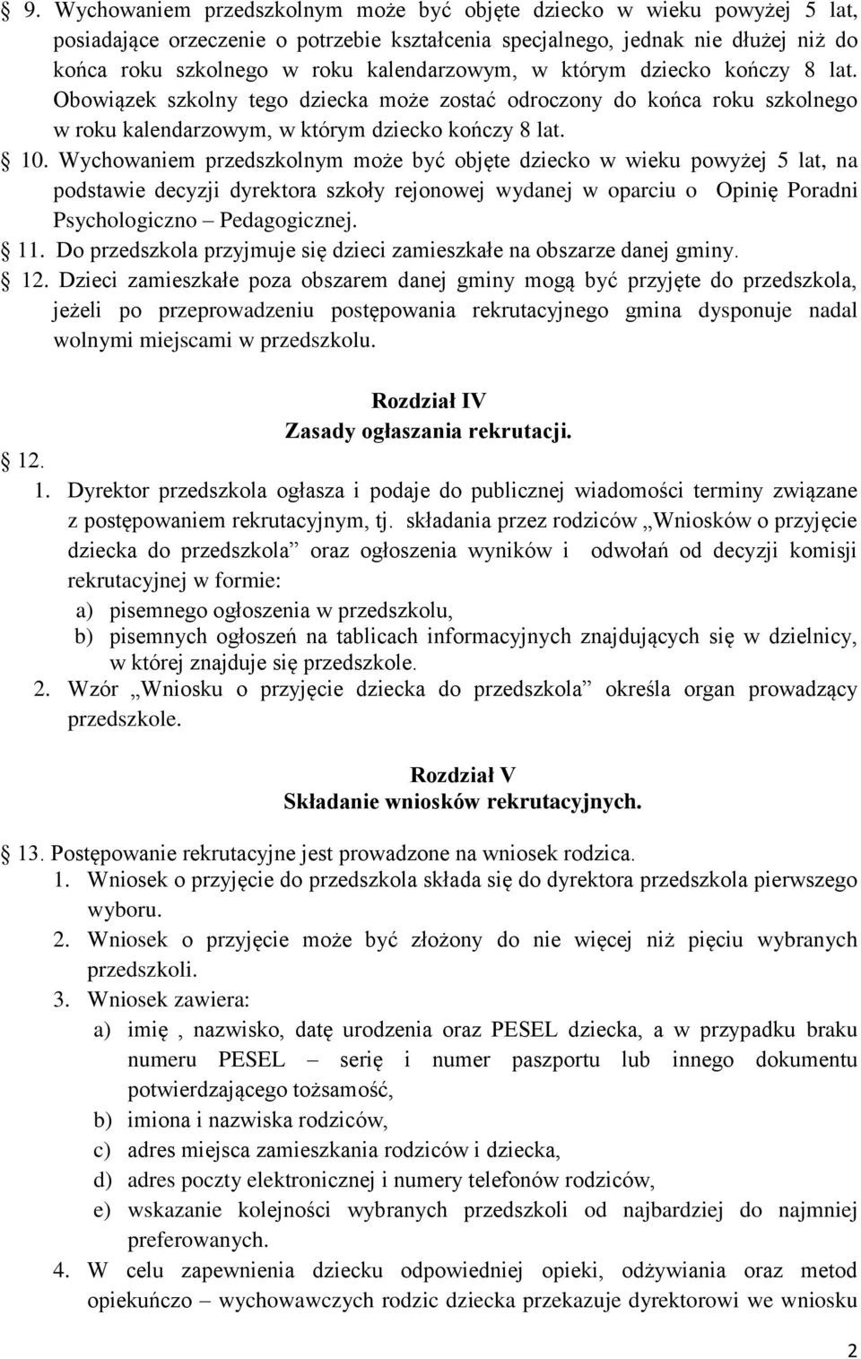 Wychowaniem przedszkolnym może być objęte dziecko w wieku powyżej 5 lat, na podstawie decyzji dyrektora szkoły rejonowej wydanej w oparciu o Opinię Poradni Psychologiczno Pedagogicznej. 11.