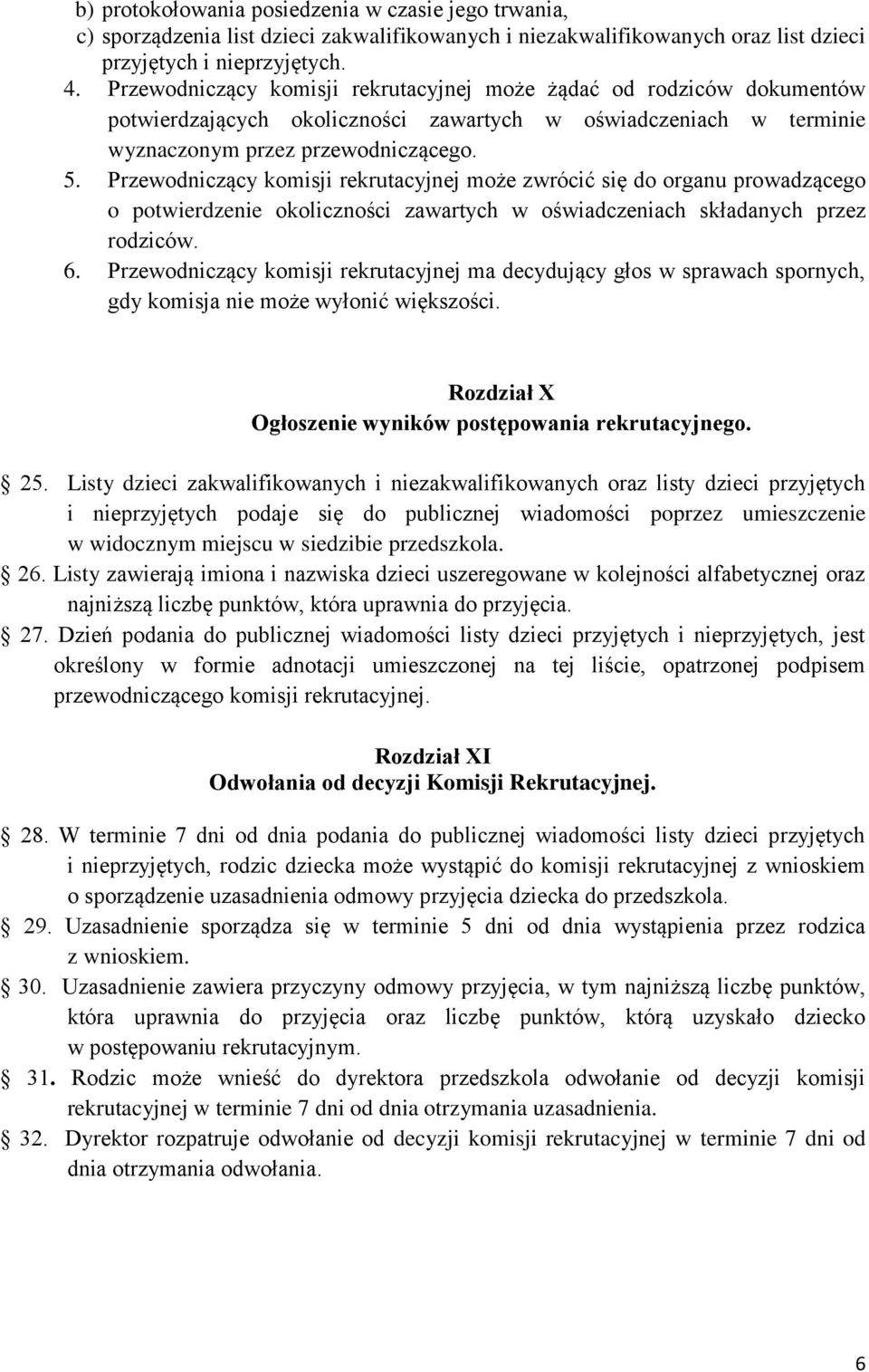 Przewodniczący komisji rekrutacyjnej może zwrócić się do organu prowadzącego o potwierdzenie okoliczności zawartych w oświadczeniach składanych przez rodziców. 6.