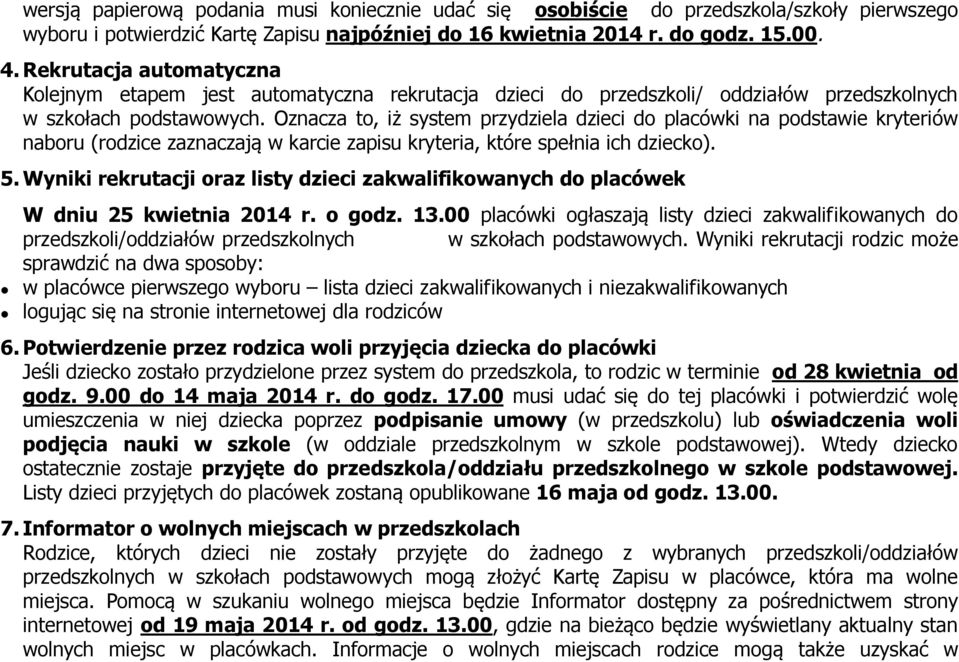 Oznacza to, iż system przydziela dzieci do placówki na podstawie kryteriów naboru (rodzice zaznaczają w karcie zapisu kryteria, które spełnia ich dziecko). 5.