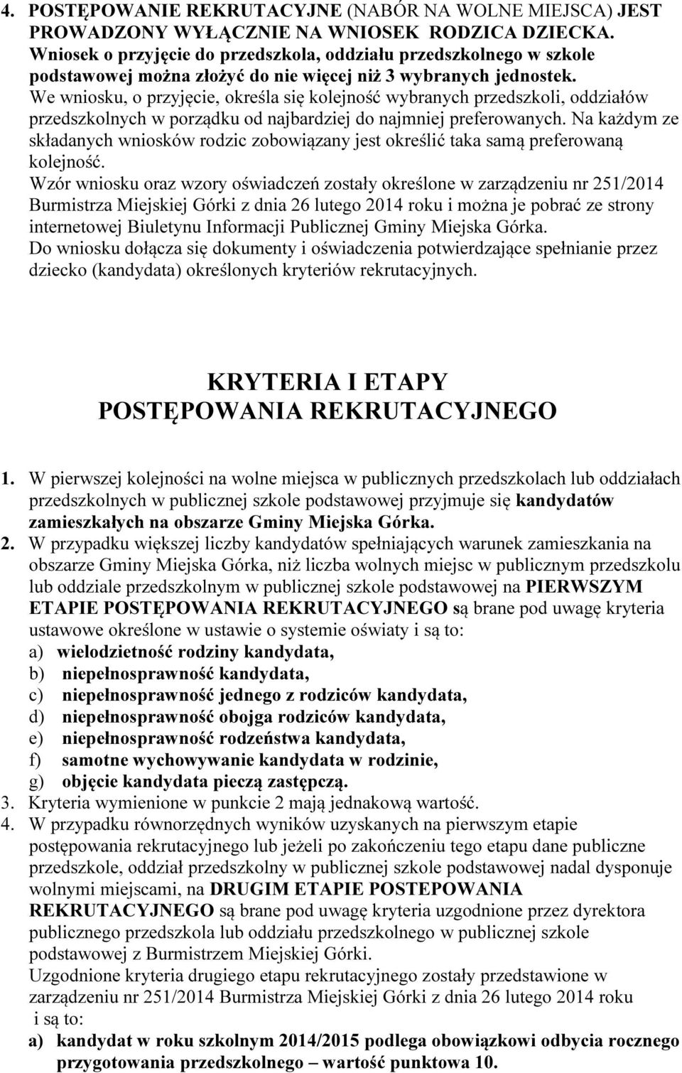 We wniosku, o przyjęcie, określa się kolejność wybranych przedszkoli, oddziałów przedszkolnych w porządku od najbardziej do najmniej preferowanych.