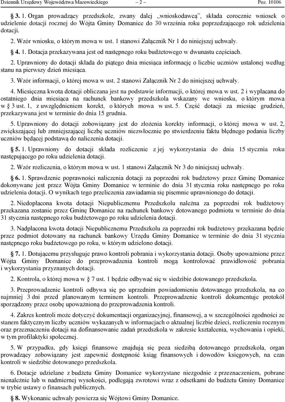 Organ prowadzący przedszkole, zwany dalej wnioskodawcą, składa corocznie wniosek o udzielenie dotacji rocznej do Wójta Gminy Domanice do 30 września roku poprzedzającego rok udzielenia dotacji. 2.