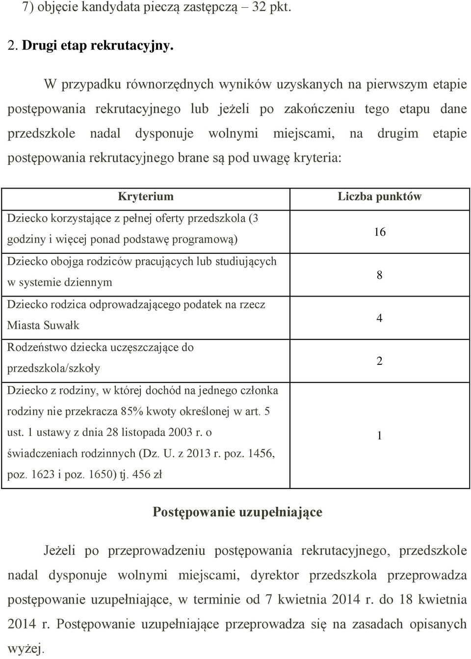 postępowania rekrutacyjnego brane są pod uwagę kryteria: Kryterium Dziecko korzystające z pełnej oferty przedszkola (3 godziny i więcej ponad podstawę programową) Dziecko obojga rodziców pracujących