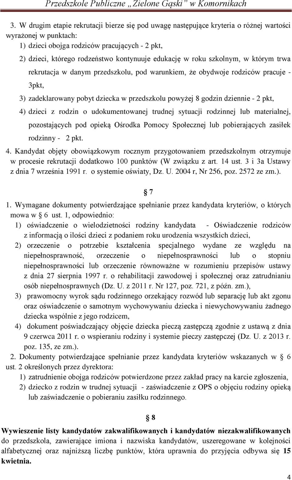 pkt, 4) dzieci z rodzin o udokumentowanej trudnej sytuacji rodzinnej lub materialnej, pozostających pod opieką Ośrodka Pomocy Społecznej lub pobierających zasiłek rodzinny - 2 pkt. 4. Kandydat objęty obowiązkowym rocznym przygotowaniem przedszkolnym otrzymuje w procesie rekrutacji dodatkowo 100 punktów (W związku z art.