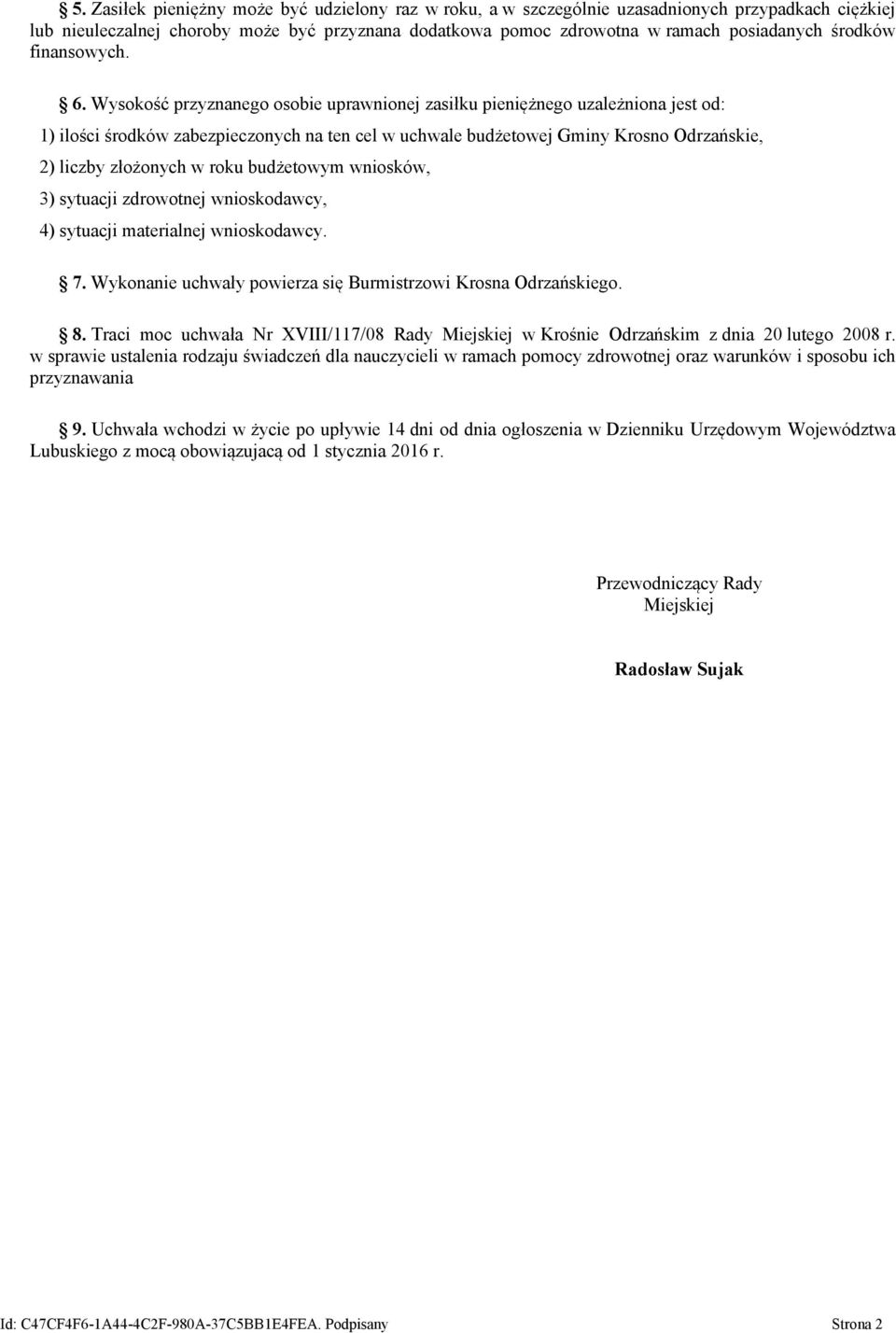 Wysokość przyznanego osobie uprawnionej zasiłku pieniężnego uzależniona jest od: 1) ilości środków zabezpieczonych na ten cel w uchwale budżetowej Gminy Krosno Odrzańskie, 2) liczby złożonych w roku