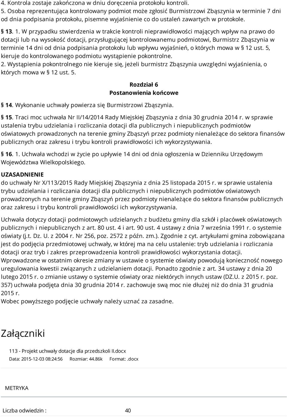 . 1. W przypadku stwierdzenia w trakcie kontroli nieprawidłowości mających wpływ na prawo do dotacji lub na wysokość dotacji, przysługującej kontrolowanemu podmiotowi, Burmistrz Zbąszynia w terminie