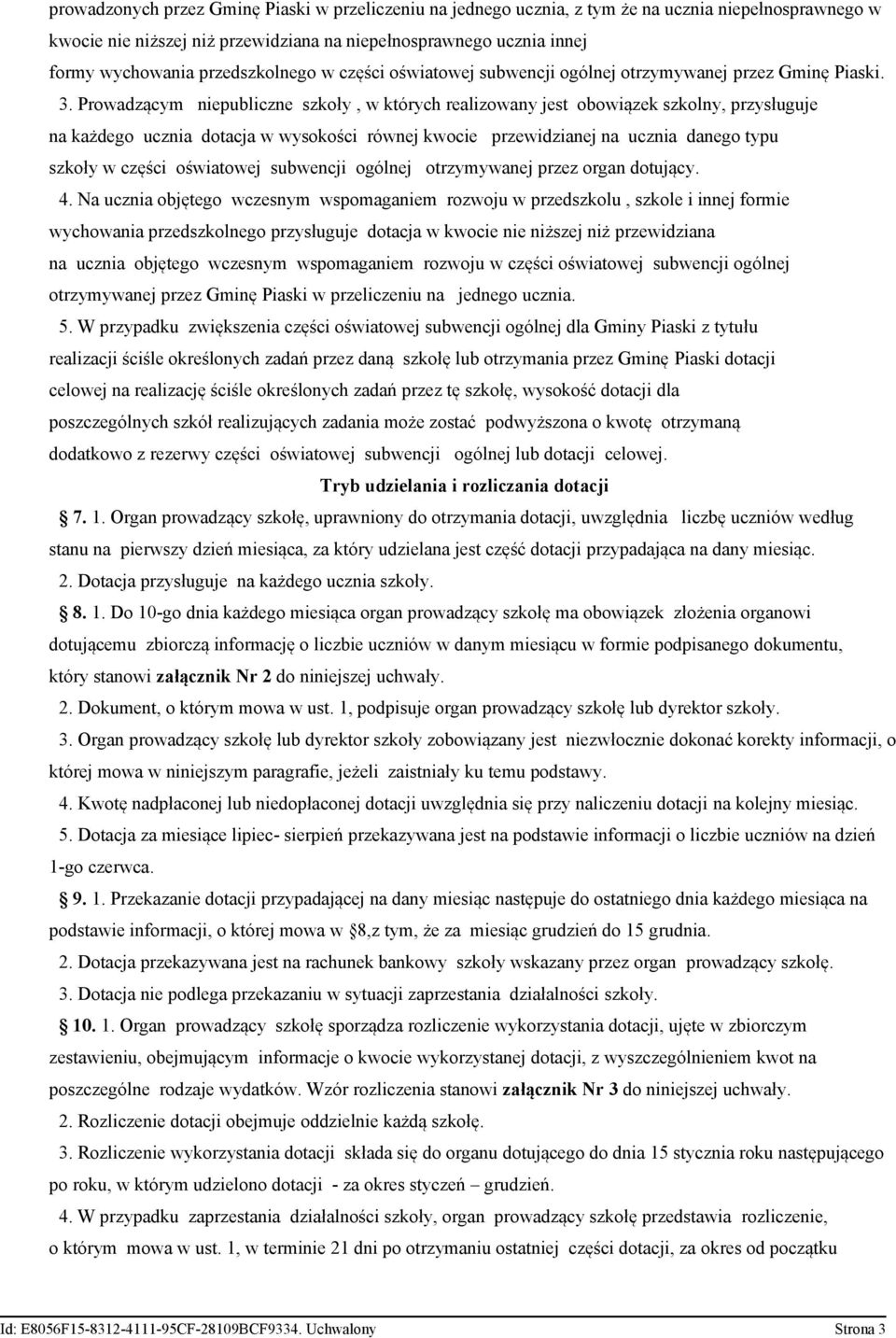 Prowadzącym niepubliczne szkoły, w których realizowany jest obowiązek szkolny, przysługuje na każdego ucznia dotacja w wysokości równej kwocie przewidzianej na ucznia danego typu szkoły w części