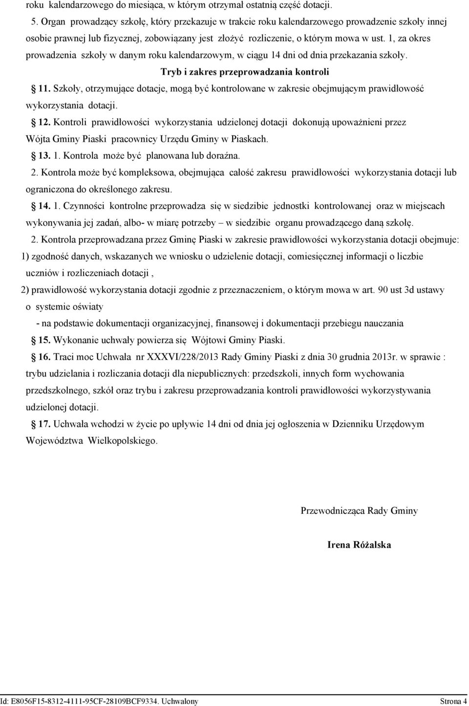 1, za okres prowadzenia szkoły w danym roku kalendarzowym, w ciągu 14 dni od dnia przekazania szkoły. Tryb i zakres przeprowadzania kontroli 11.