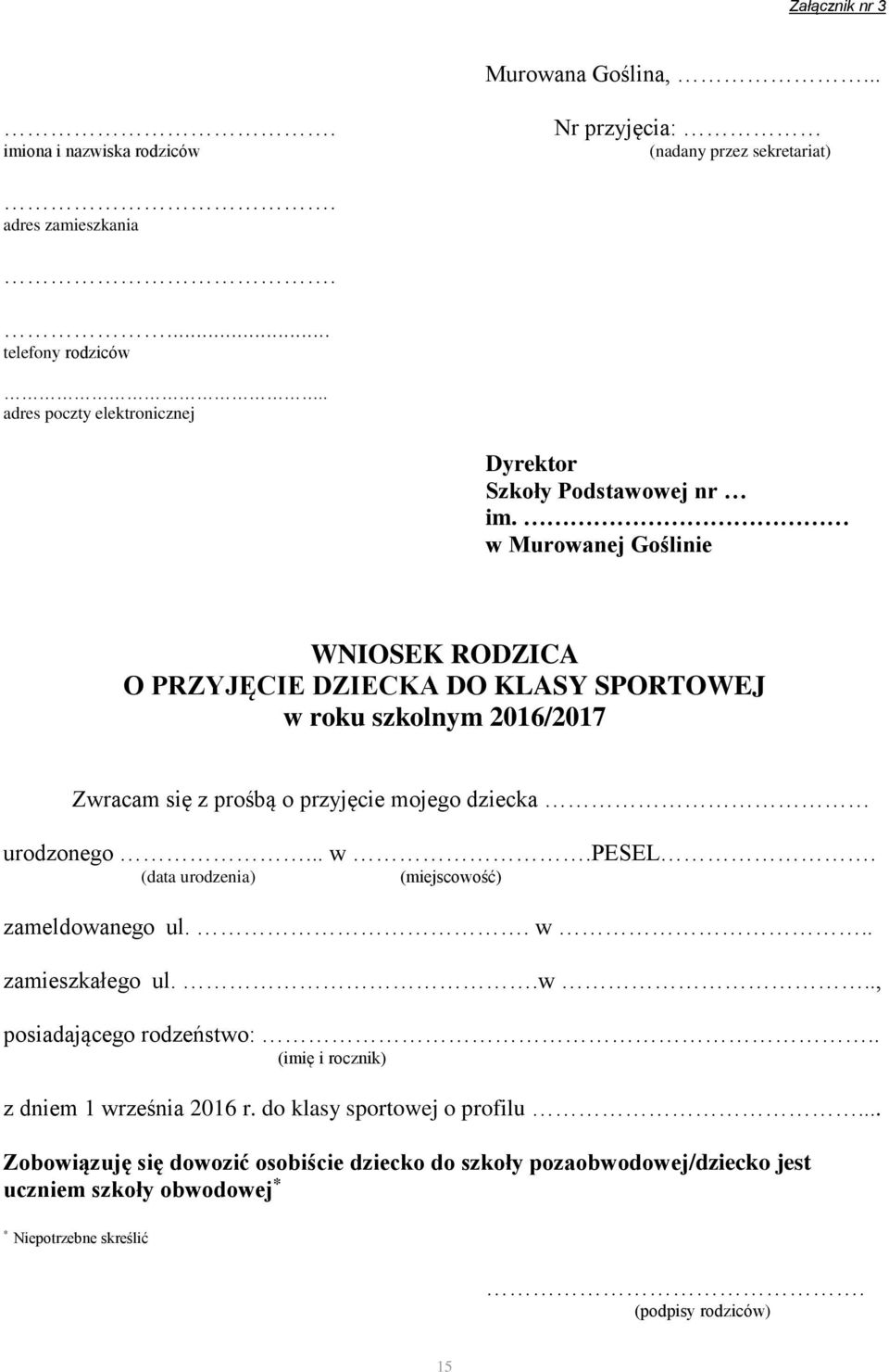 w Murowanej Goślinie WNIOSEK RODZICA O PRZYJĘCIE DZIECKA DO KLASY SPORTOWEJ w roku szkolnym 2016/2017 Zwracam się z prośbą o przyjęcie mojego dziecka urodzonego... w.pesel.