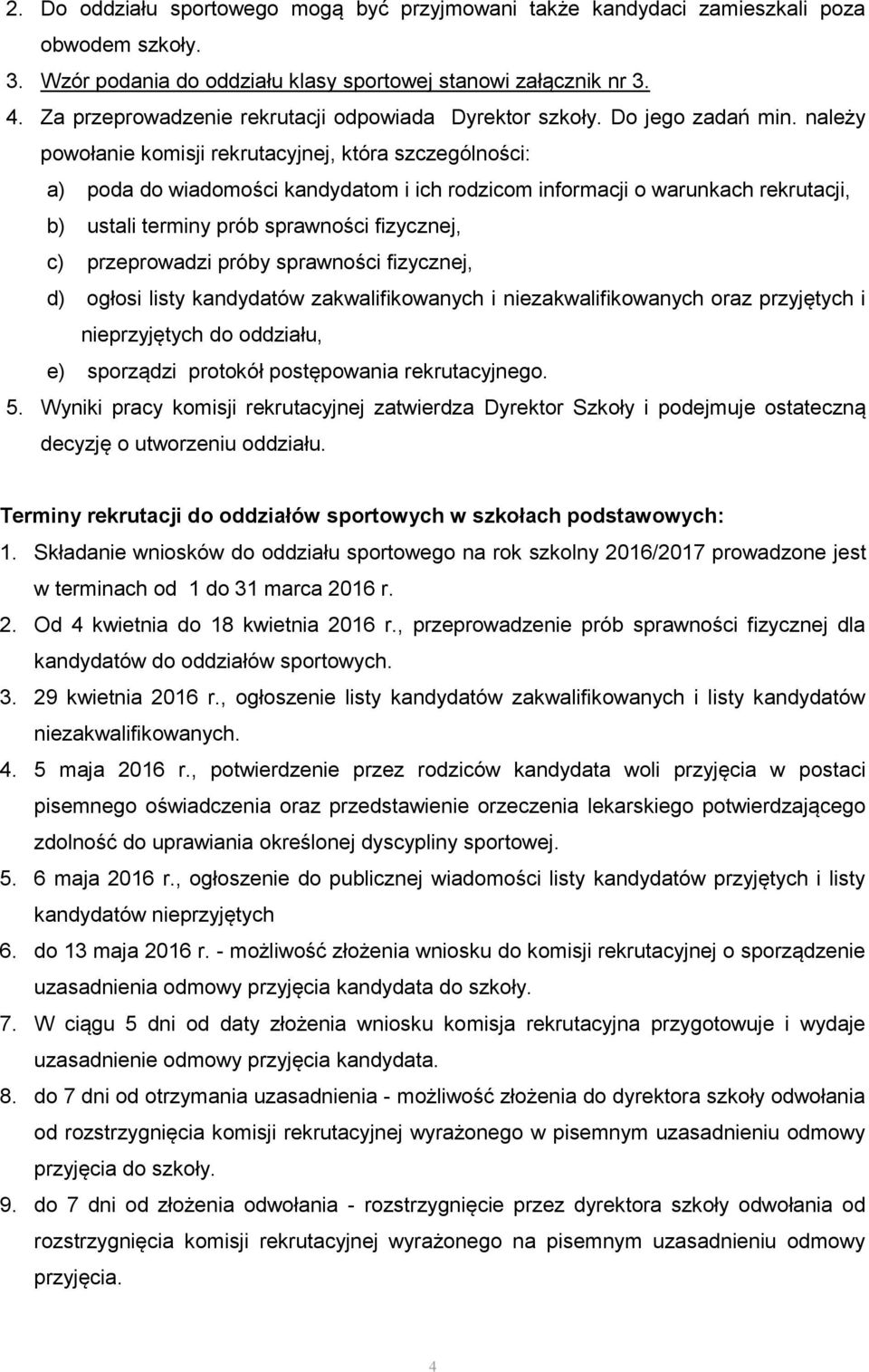 należy powołanie komisji rekrutacyjnej, która szczególności: a) poda do wiadomości kandydatom i ich rodzicom informacji o warunkach rekrutacji, b) ustali terminy prób sprawności fizycznej, c)