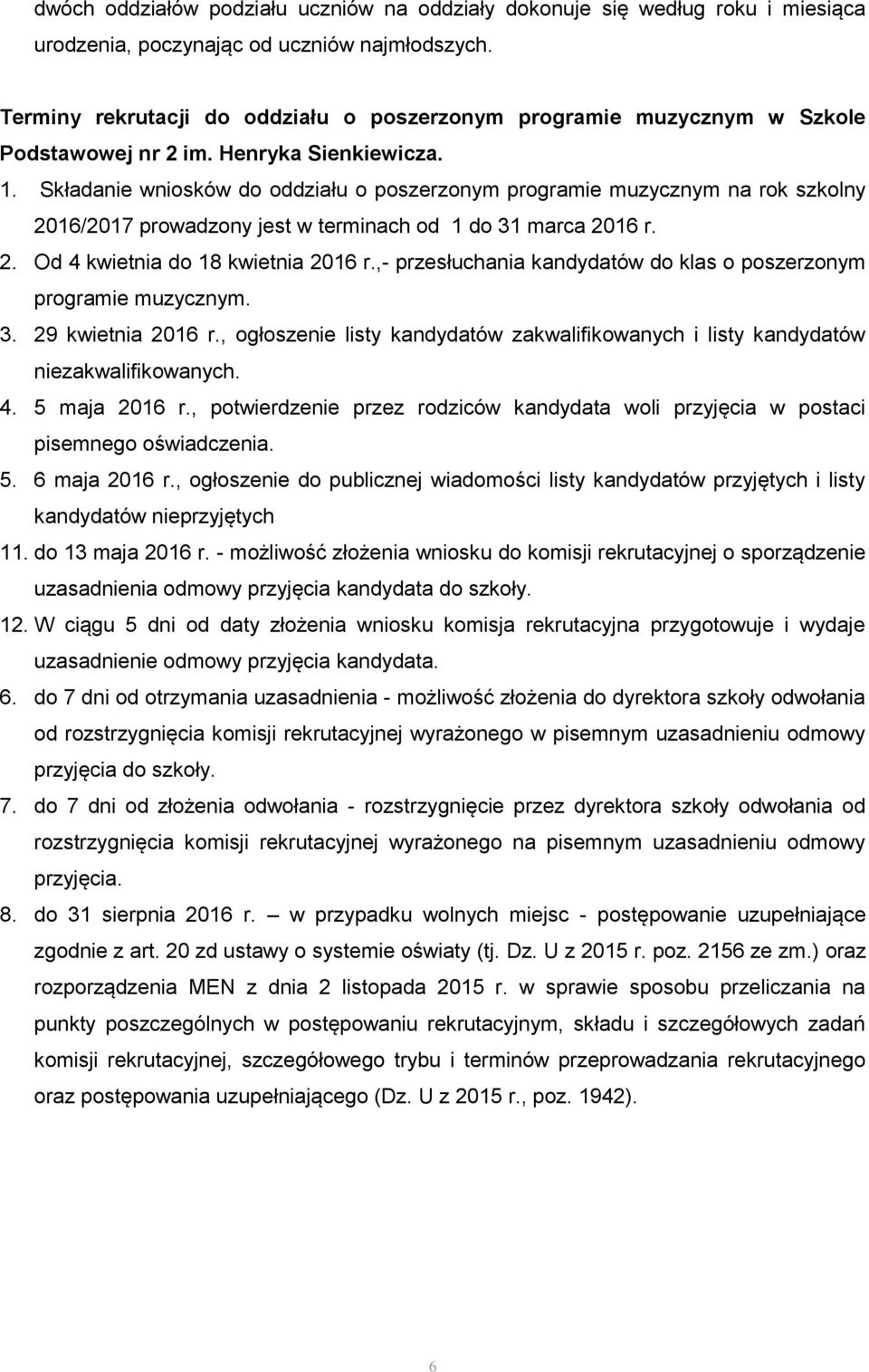 Składanie wniosków do oddziału o poszerzonym programie muzycznym na rok szkolny 2016/2017 prowadzony jest w terminach od 1 do 31 marca 2016 r. 2. Od 4 kwietnia do 18 kwietnia 2016 r.