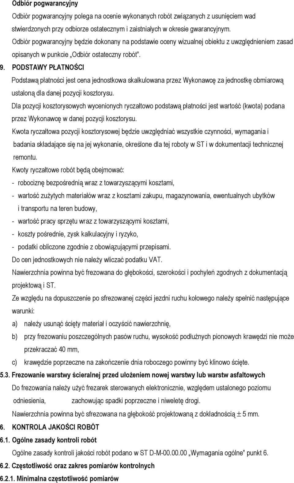 PODSTAWY PŁATNOŚCI Podstawą płatności jest cena jednostkowa skalkulowana przez Wykonawcę za jednostkę obmiarową ustaloną dla danej pozycji kosztorysu.