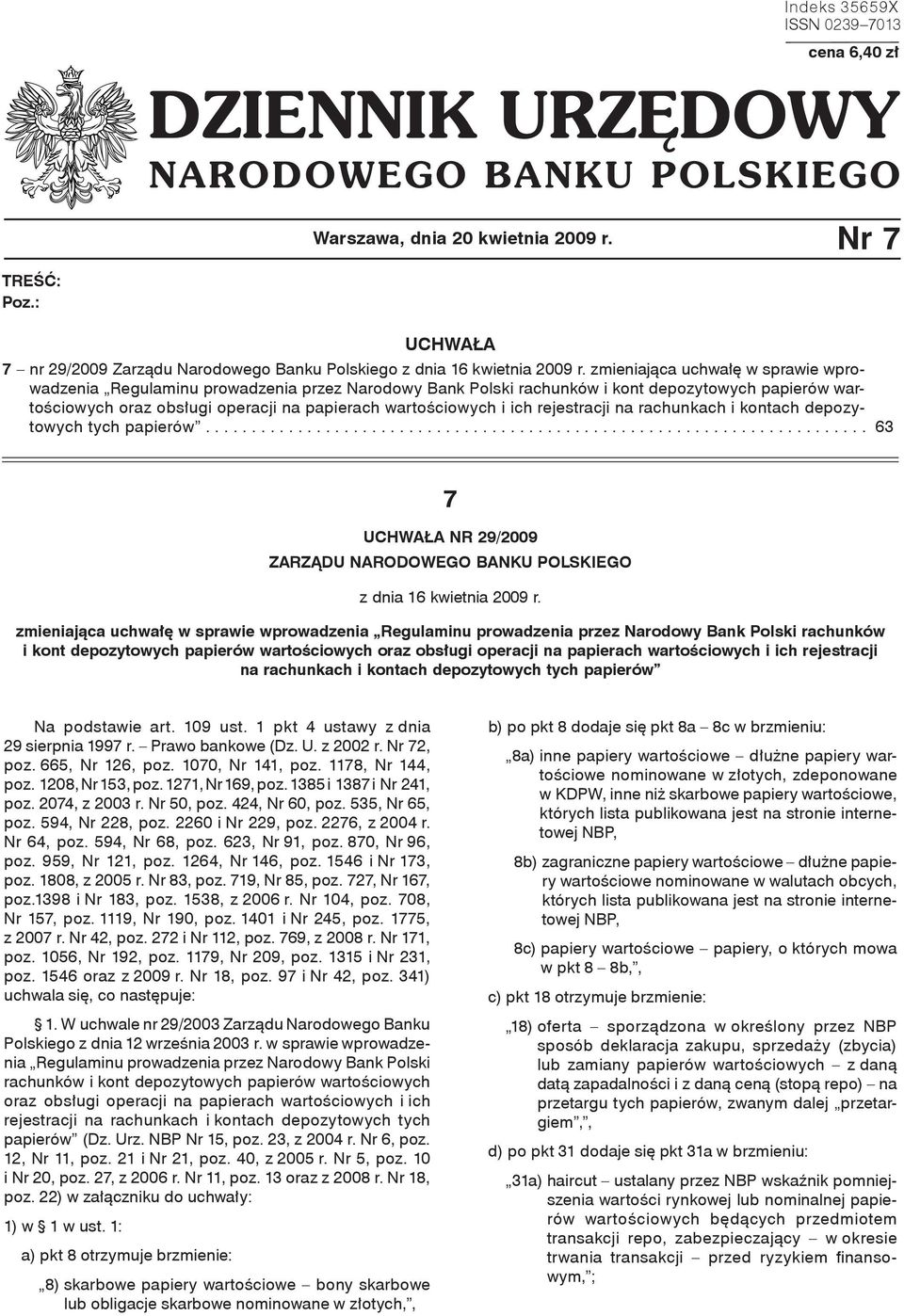 ich rejestracji na rachunkach i kontach depozytowych tych papierów........................................................................ 63 7 UCHWAŁA NR 29/2009 ZARZĄDU NARODOWEGO BANKU POLSKIEGO z dnia 16 kwietnia 2009 r.