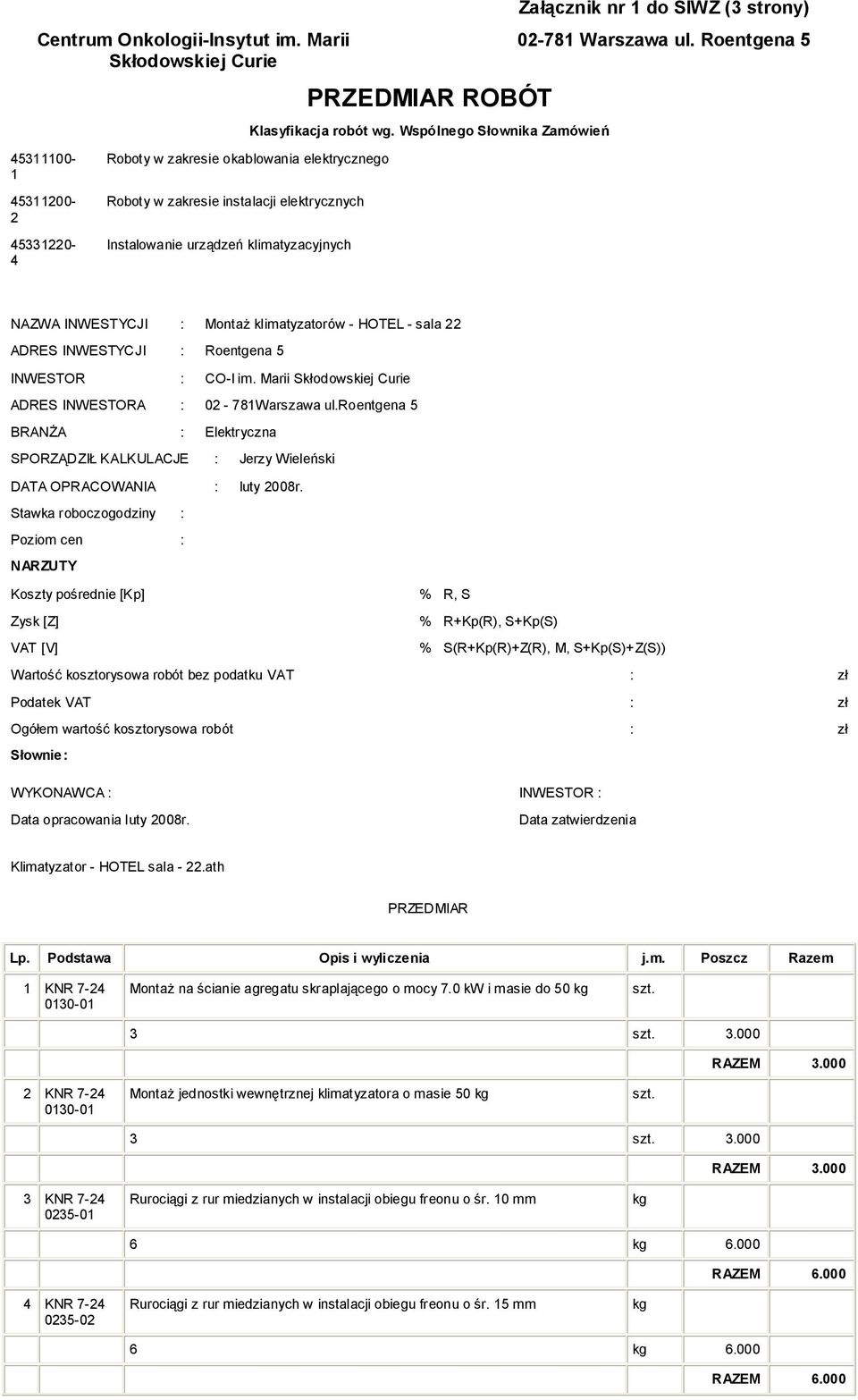 klimatyzatorów - HOTEL - sala 22 ADRES INWESTYCJI : Roentgena 5 INWESTOR : CO-I im. Marii Skłodowskiej Curie ADRES INWESTORA : 02-781Warszawa ul.