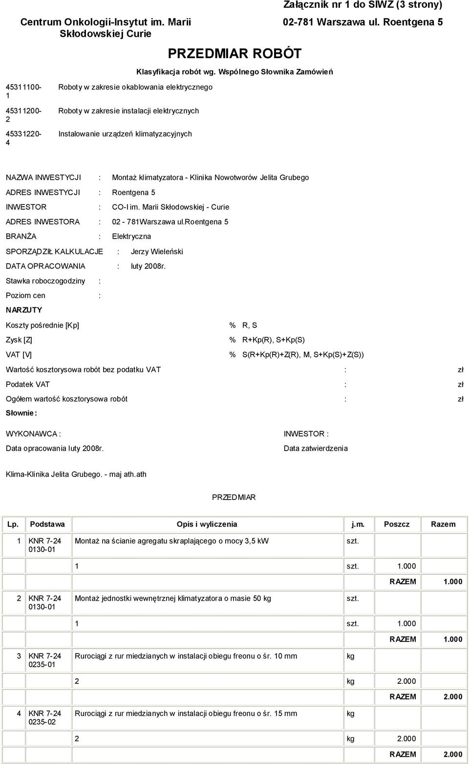 klimatyzatora - Klinika Nowotworów Jelita Grubego ADRES INWESTYCJI : Roentgena 5 INWESTOR : CO-I im. Marii Skłodowskiej - Curie ADRES INWESTORA : 02-781Warszawa ul.