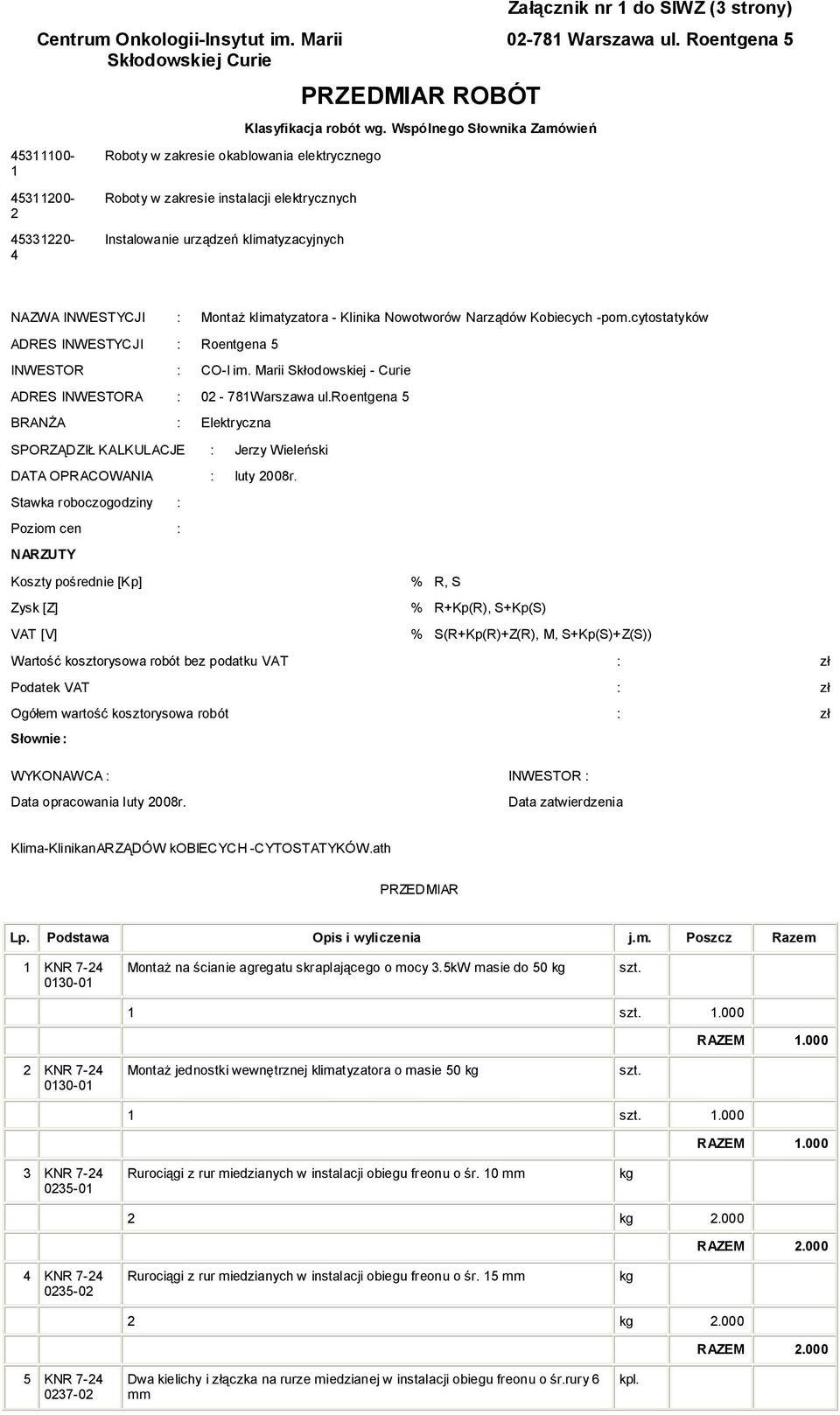 klimatyzatora - Klinika Nowotworów Narządów Kobiecych -pom.cytostatyków ADRES INWESTYCJI : Roentgena 5 INWESTOR : CO-I im. Marii Skłodowskiej - Curie ADRES INWESTORA : 02-781Warszawa ul.