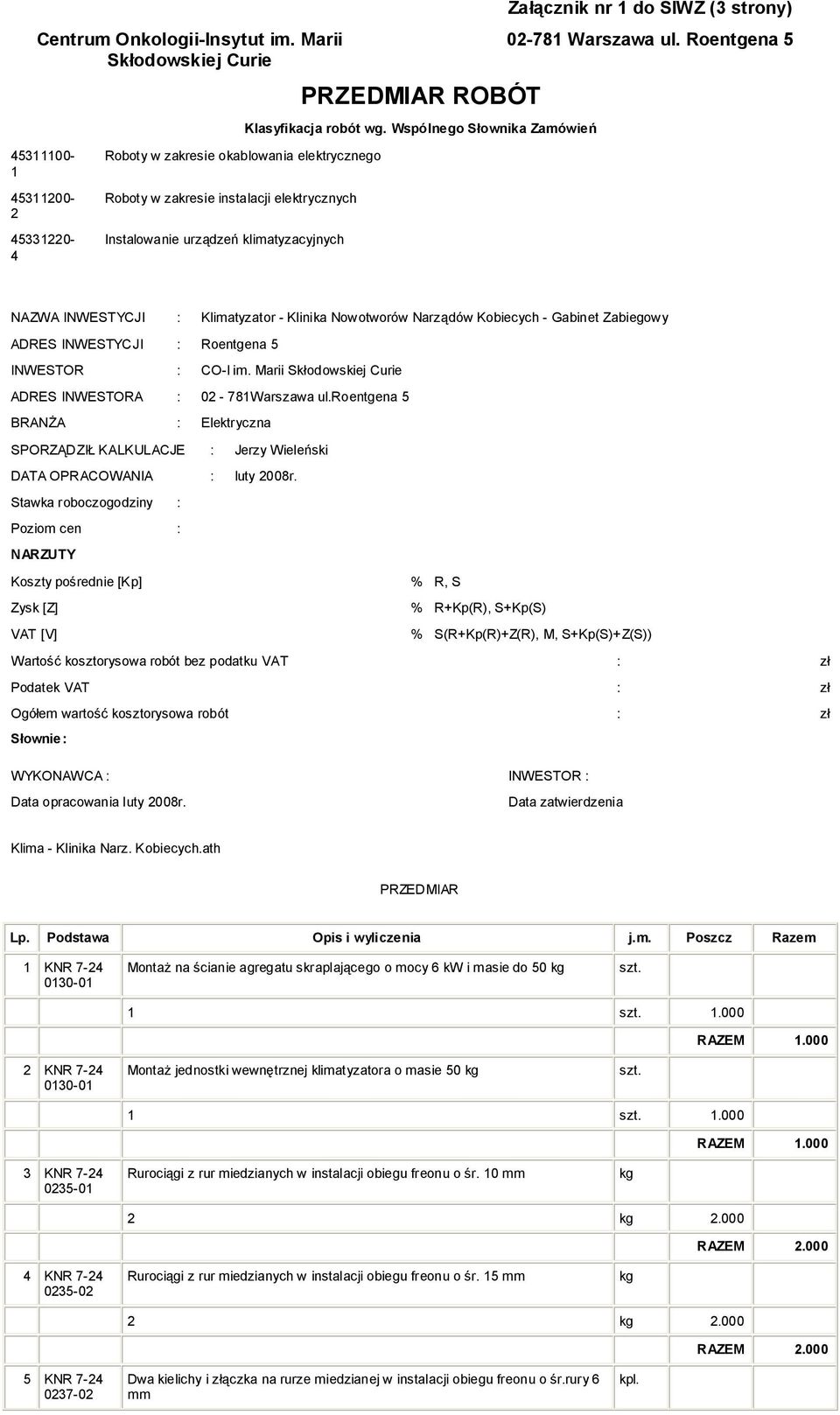 Klimatyzator - Klinika Nowotworów Narządów Kobiecych - Gabinet Zabiegowy ADRES INWESTYCJI : Roentgena 5 INWESTOR : CO-I im. Marii Skłodowskiej Curie ADRES INWESTORA : 02-781Warszawa ul.