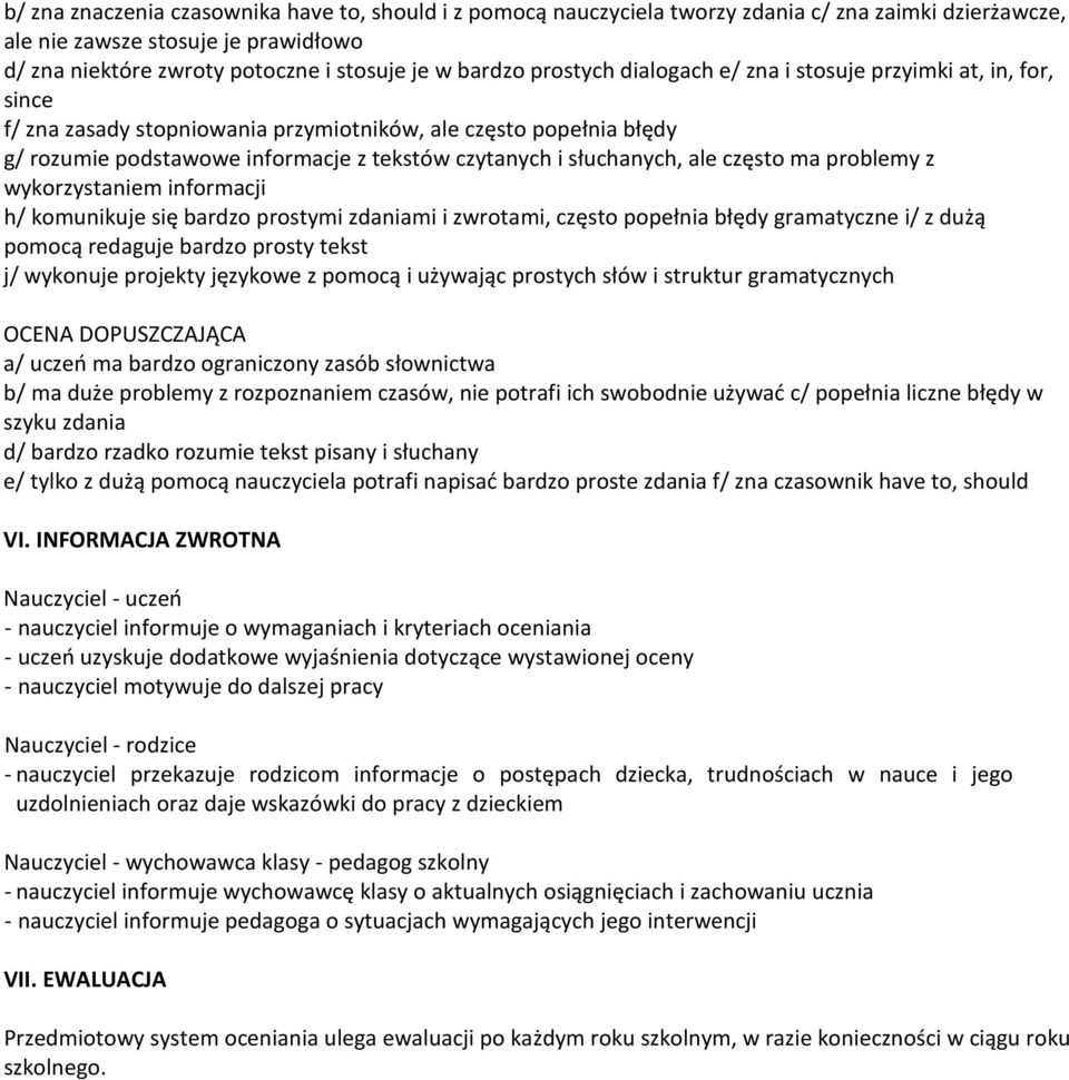 ale często ma problemy z wykorzystaniem informacji h/ komunikuje się bardzo prostymi zdaniami i zwrotami, często popełnia błędy gramatyczne i/ z dużą pomocą redaguje bardzo prosty tekst j/ wykonuje