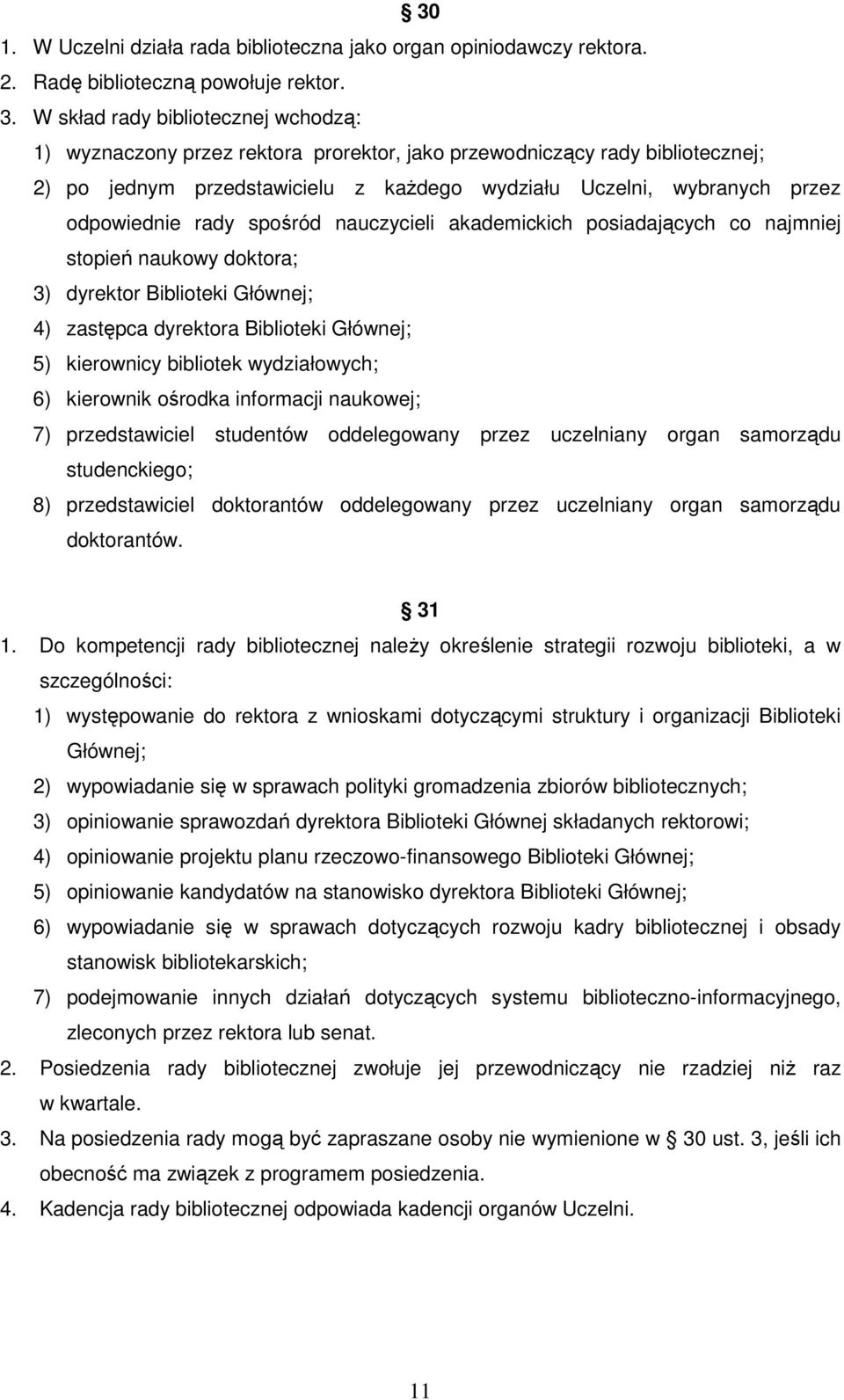 rady spośród nauczycieli akademickich posiadających co najmniej stopień naukowy doktora; 3) dyrektor Biblioteki Głównej; 4) zastępca dyrektora Biblioteki Głównej; 5) kierownicy bibliotek