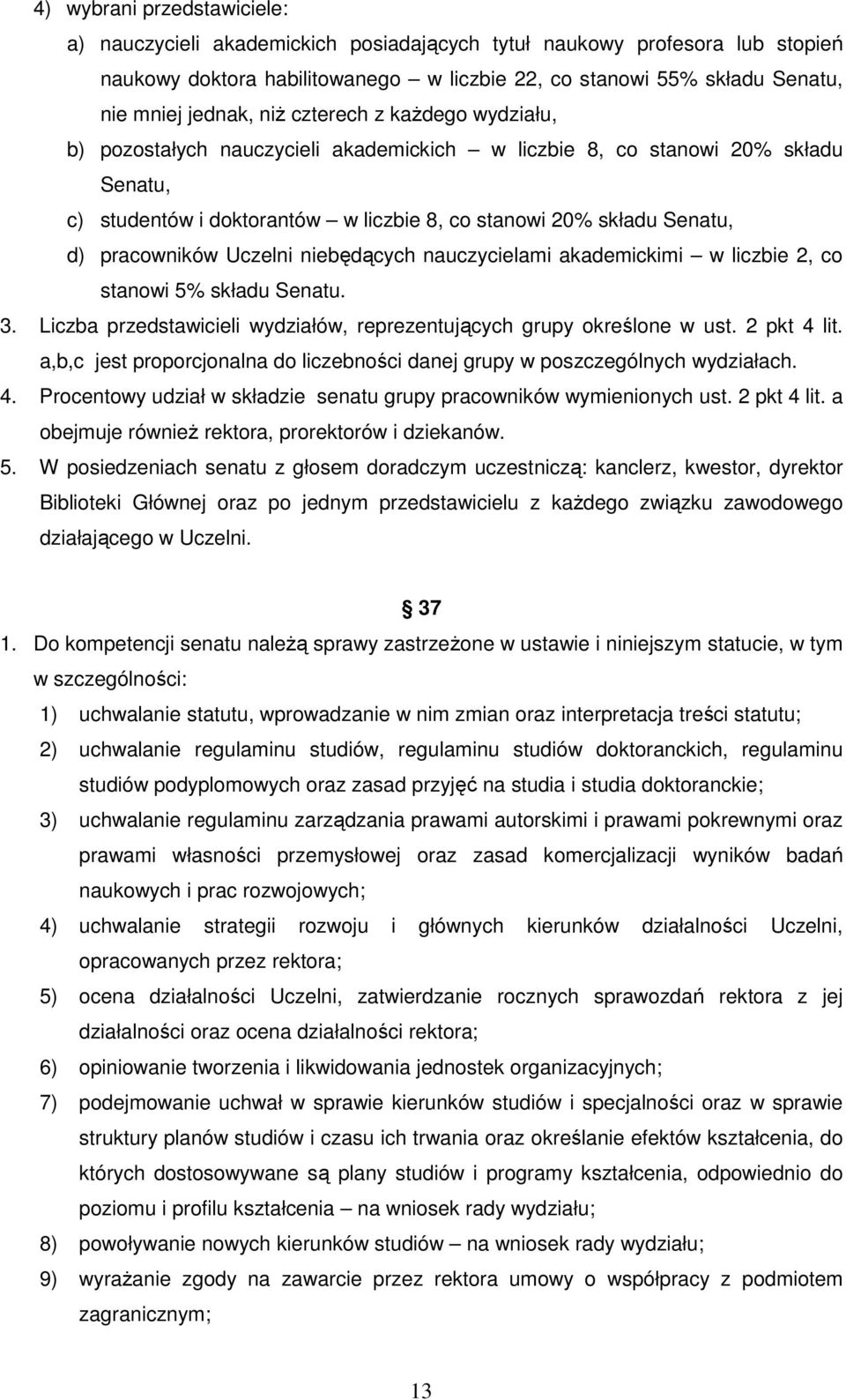 pracowników Uczelni niebędących nauczycielami akademickimi w liczbie 2, co stanowi 5% składu Senatu. 3. Liczba przedstawicieli wydziałów, reprezentujących grupy określone w ust. 2 pkt 4 lit.