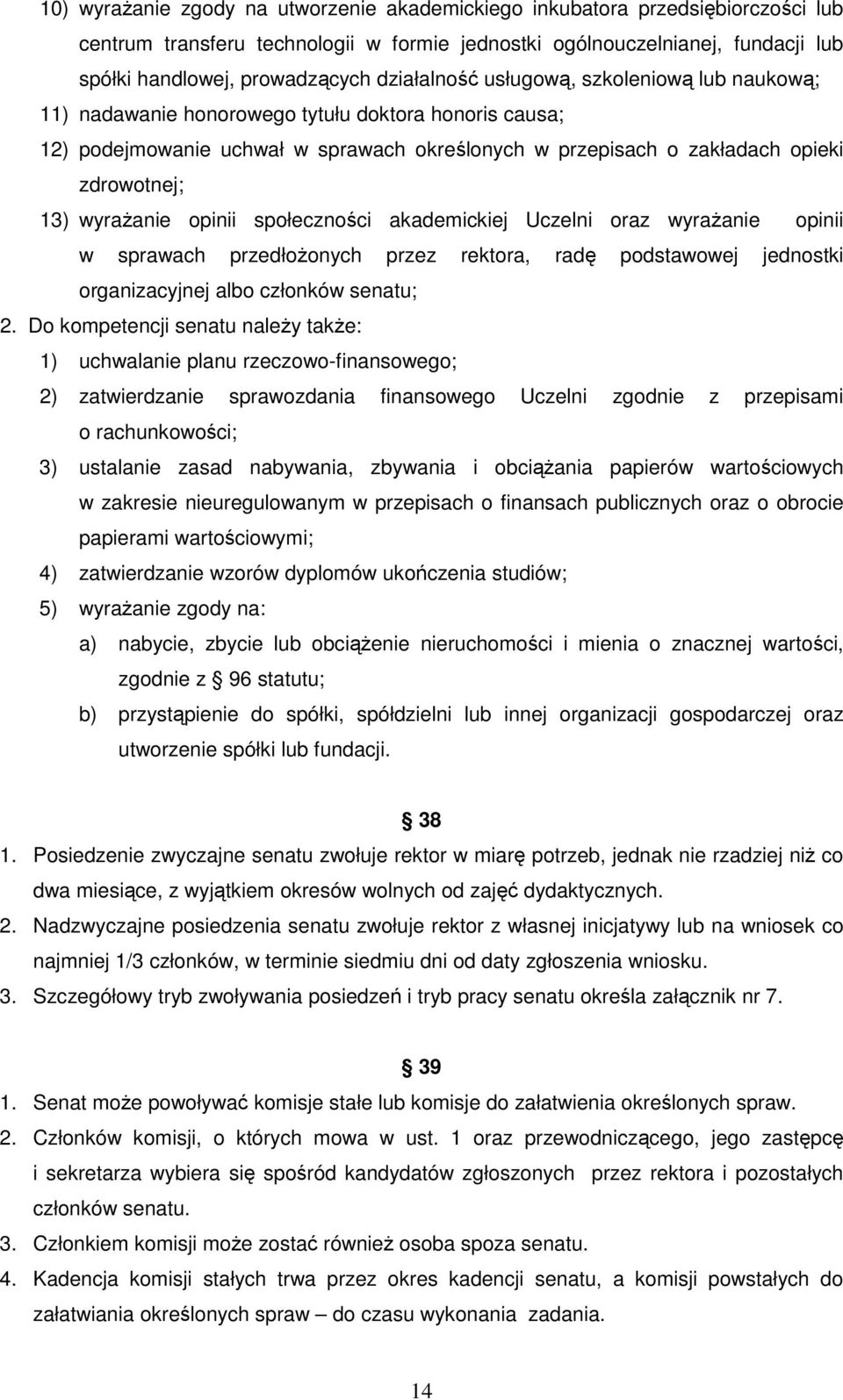 wyraŝanie opinii społeczności akademickiej Uczelni oraz wyraŝanie opinii w sprawach przedłoŝonych przez rektora, radę podstawowej jednostki organizacyjnej albo członków senatu; 2.