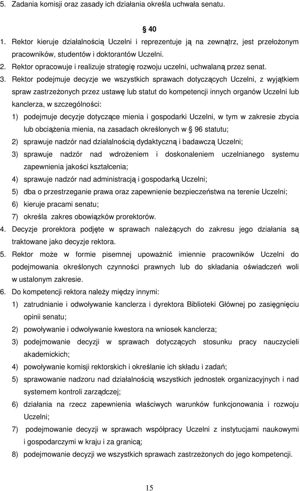 Rektor opracowuje i realizuje strategię rozwoju uczelni, uchwalaną przez senat. 3.