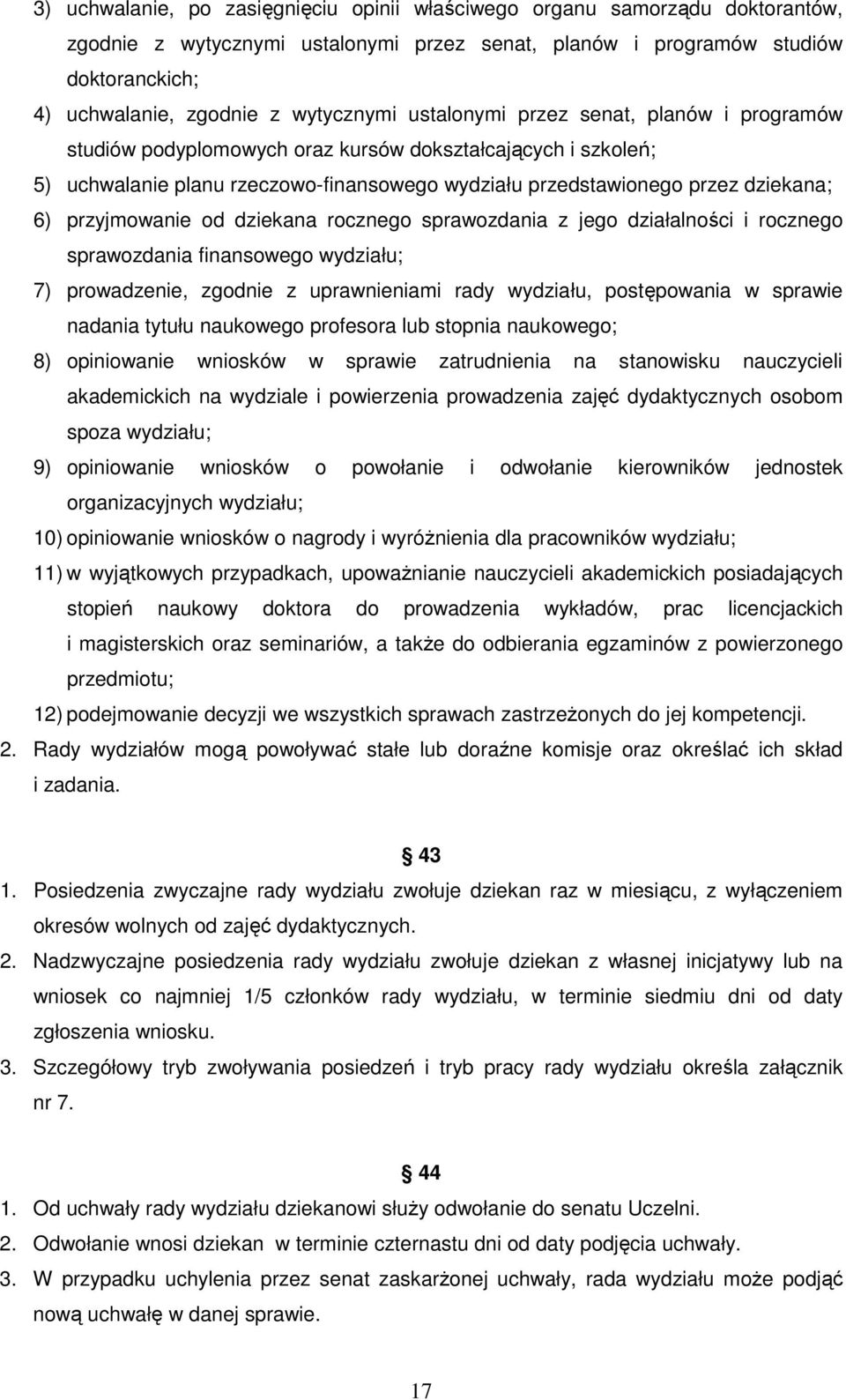6) przyjmowanie od dziekana rocznego sprawozdania z jego działalności i rocznego sprawozdania finansowego wydziału; 7) prowadzenie, zgodnie z uprawnieniami rady wydziału, postępowania w sprawie