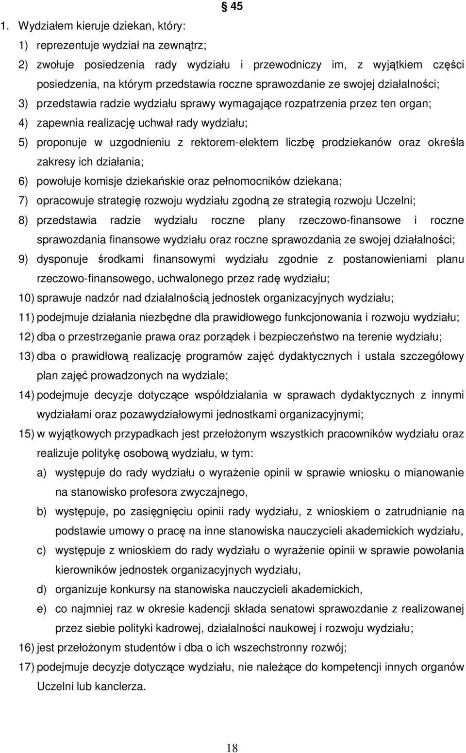 rektorem-elektem liczbę prodziekanów oraz określa zakresy ich działania; 6) powołuje komisje dziekańskie oraz pełnomocników dziekana; 7) opracowuje strategię rozwoju wydziału zgodną ze strategią
