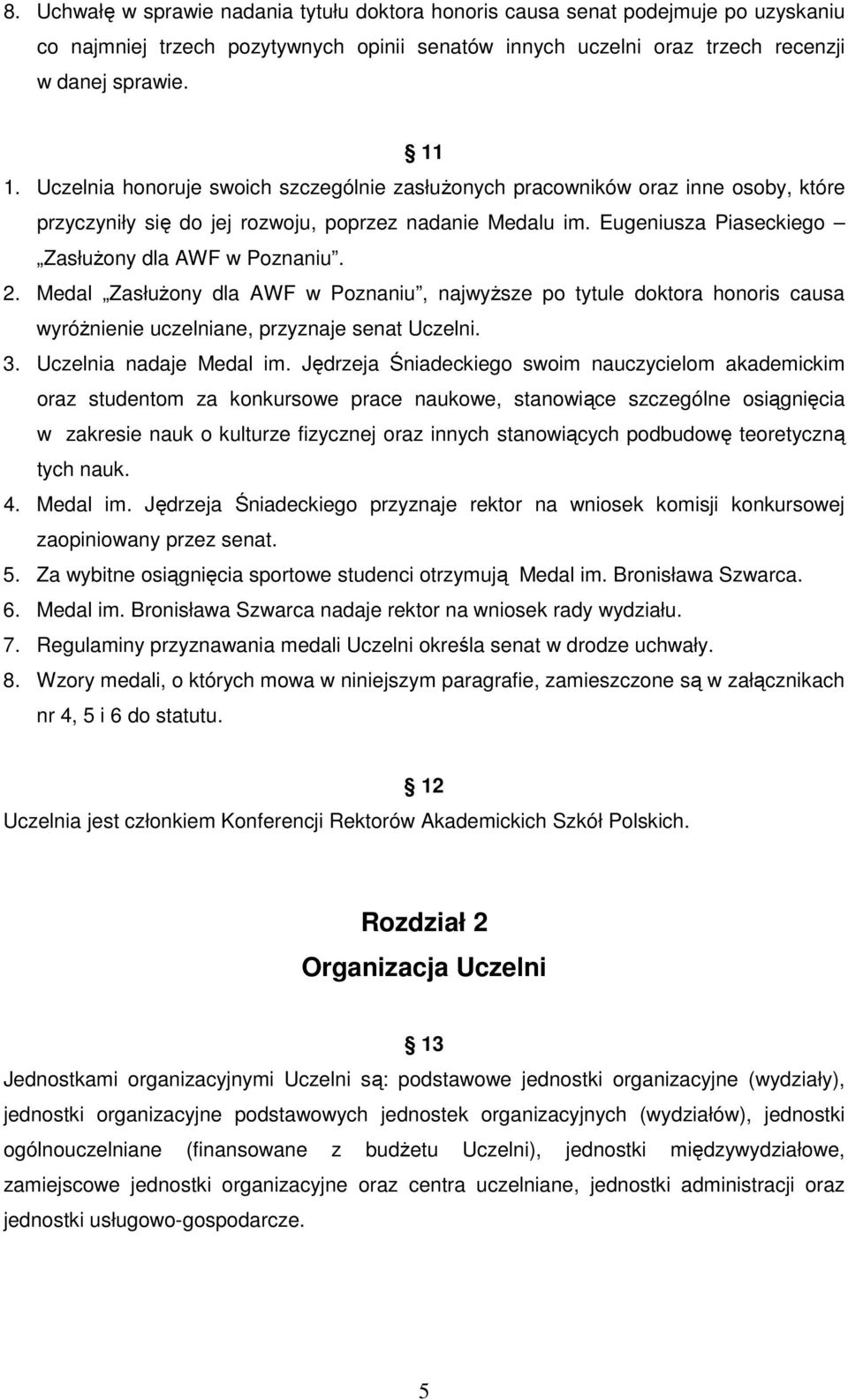 Medal ZasłuŜony dla AWF w Poznaniu, najwyŝsze po tytule doktora honoris causa wyróŝnienie uczelniane, przyznaje senat Uczelni. 3. Uczelnia nadaje Medal im.