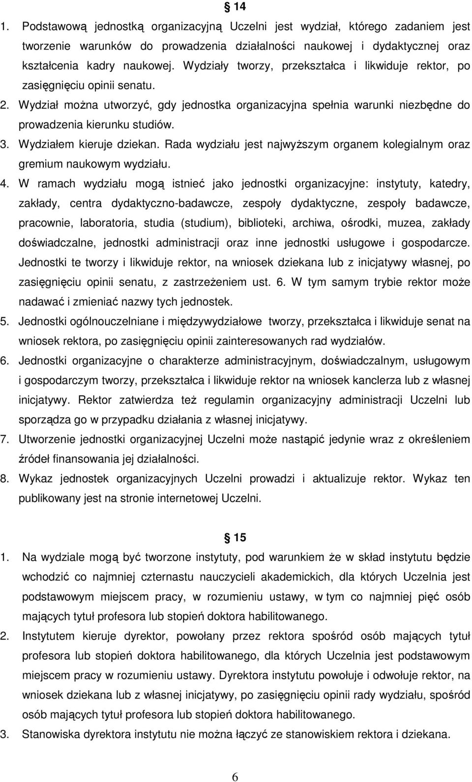 Wydziałem kieruje dziekan. Rada wydziału jest najwyŝszym organem kolegialnym oraz gremium naukowym wydziału. 4.