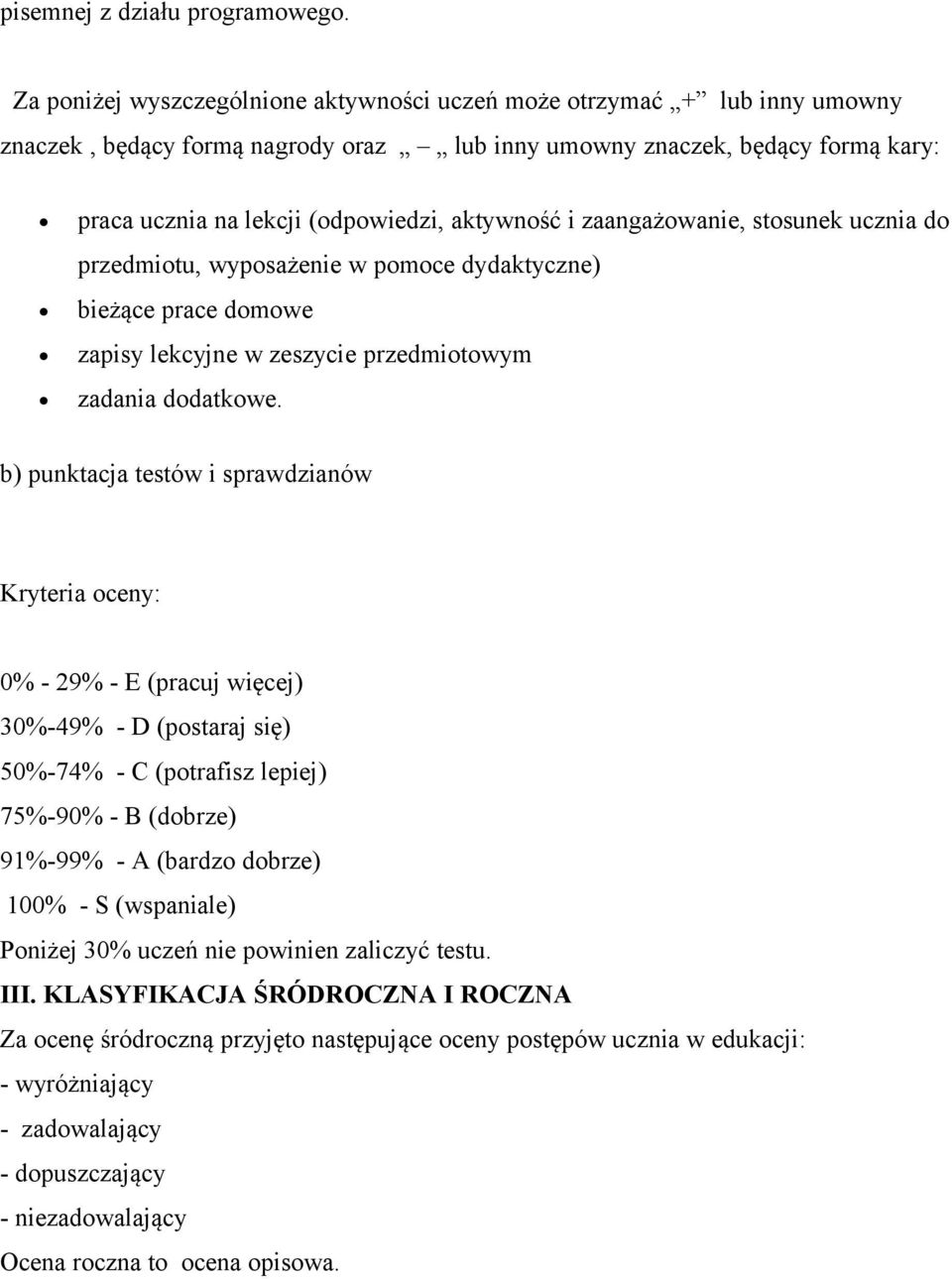 aktywność i zaangażowanie, stosunek ucznia do przedmiotu, wyposażenie w pomoce dydaktyczne) bieżące prace domowe zapisy lekcyjne w zeszycie przedmiotowym zadania dodatkowe.