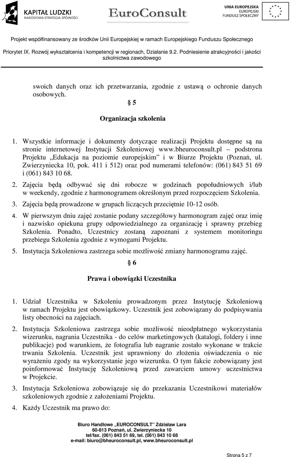 pl podstrona Projektu Edukacja na poziomie europejskim i w Biurze Projektu (Poznań, ul. Zwierzyniecka 10, pok. 411 i 512) oraz pod numerami telefonów: (061) 843 51 69 i (061) 843 10 68. 2.