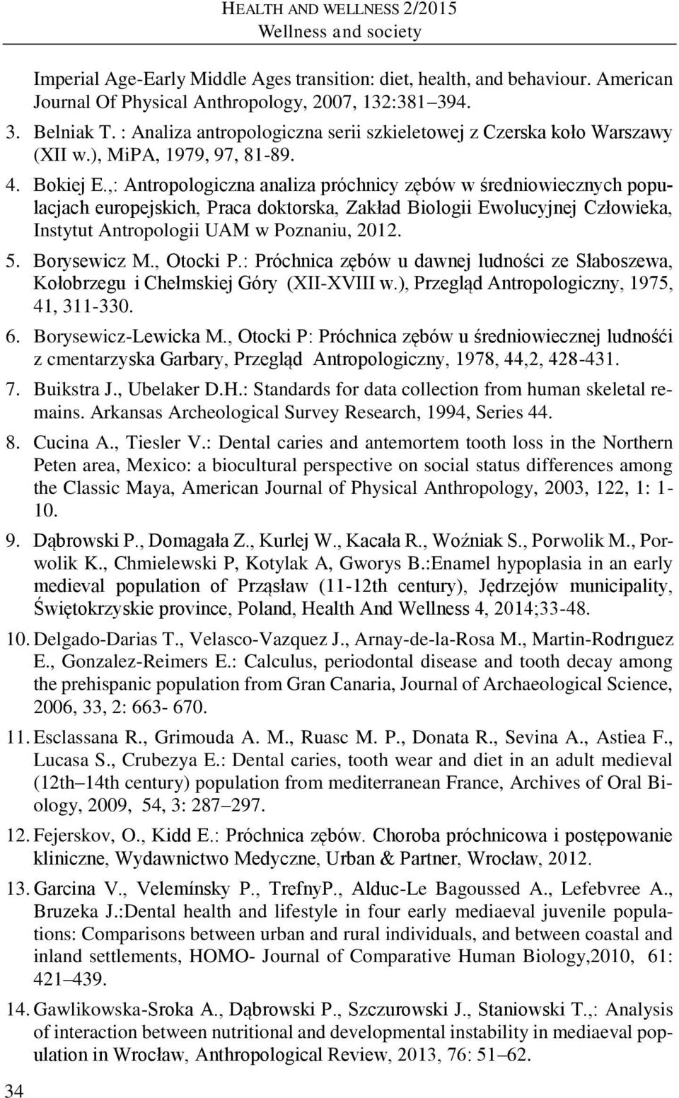 ,: Antropologiczna analiza próchnicy zębów w średniowiecznych populacjach europejskich, Praca doktorska, Zakład Biologii Ewolucyjnej Człowieka, Instytut Antropologii UAM w Poznaniu, 2012. 5.
