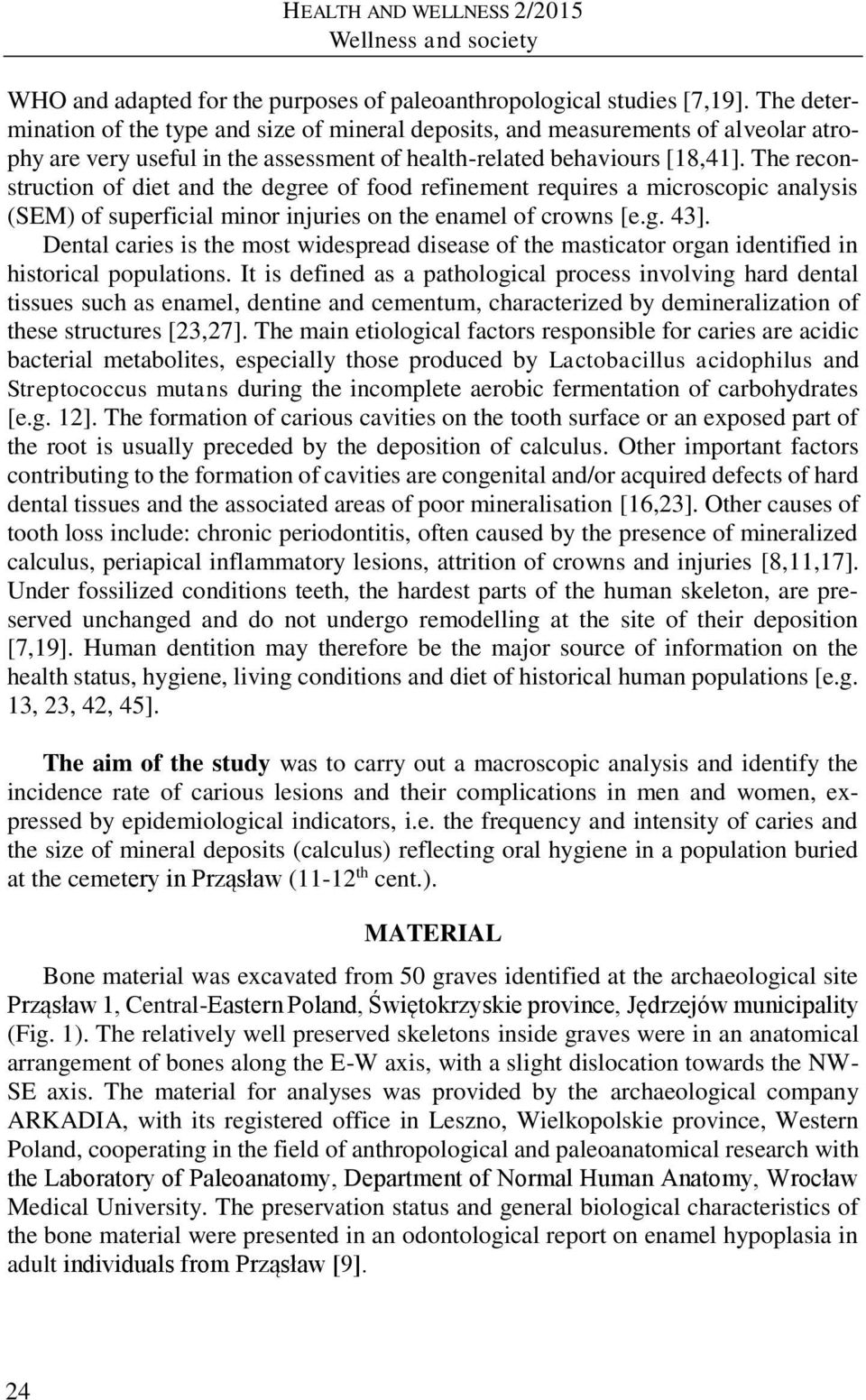 The reconstruction of diet and the degree of food refinement requires a microscopic analysis (SEM) of superficial minor injuries on the enamel of crowns [e.g. 43].