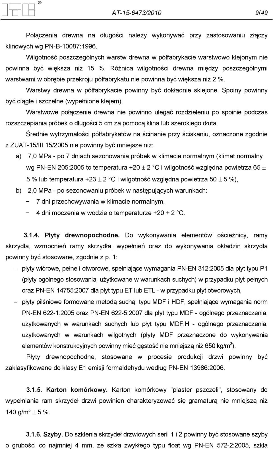 Różnica wilgotności drewna między poszczególnymi warstwami w obrębie przekroju półfabrykatu nie powinna być większa niż 2 %. Warstwy drewna w półfabrykacie powinny być dokładnie sklejone.