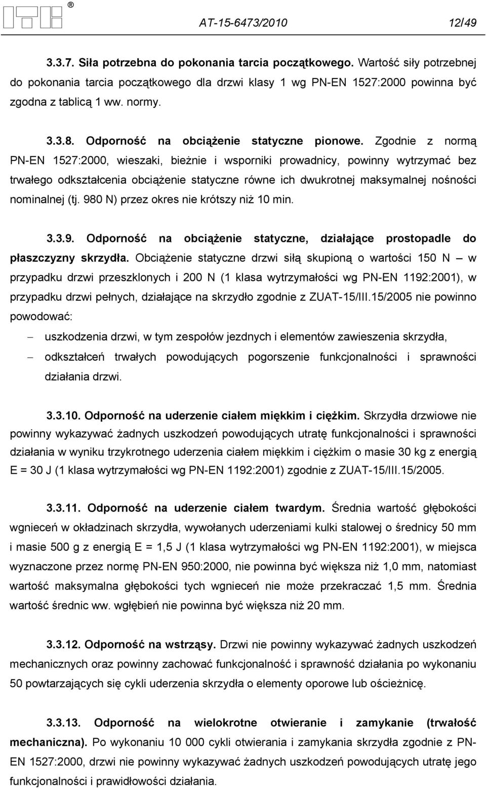 Zgodnie z normą PN-EN 1527:2000, wieszaki, bieżnie i wsporniki prowadnicy, powinny wytrzymać bez trwałego odkształcenia obciążenie statyczne równe ich dwukrotnej maksymalnej nośności nominalnej (tj.