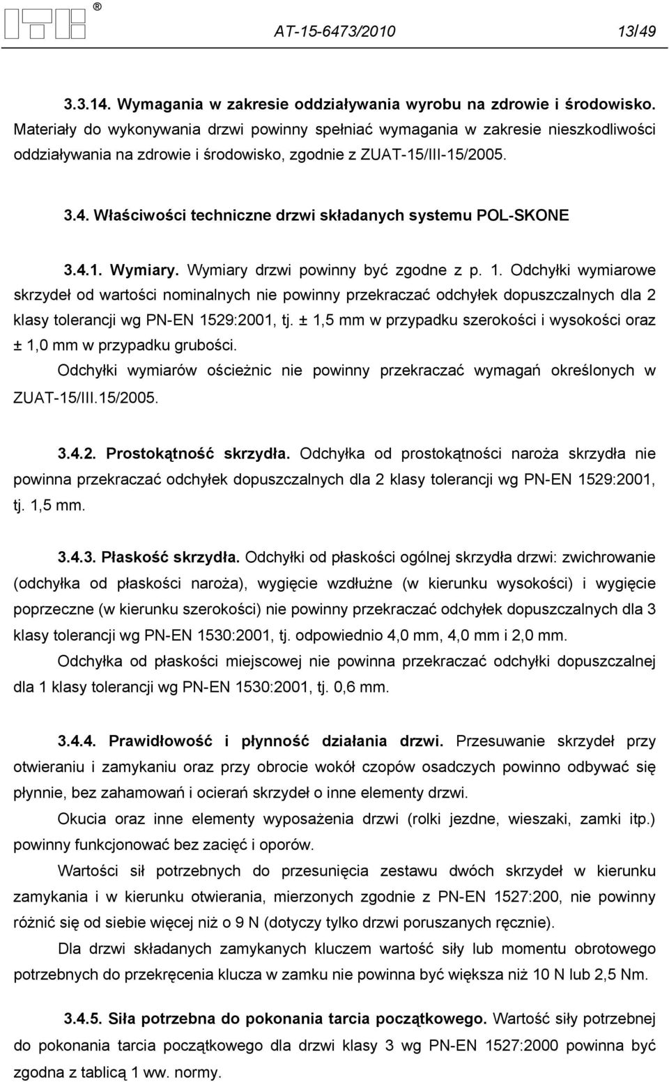Właściwości techniczne drzwi składanych systemu POL-SKONE 3.4.1. Wymiary. Wymiary drzwi powinny być zgodne z p. 1.