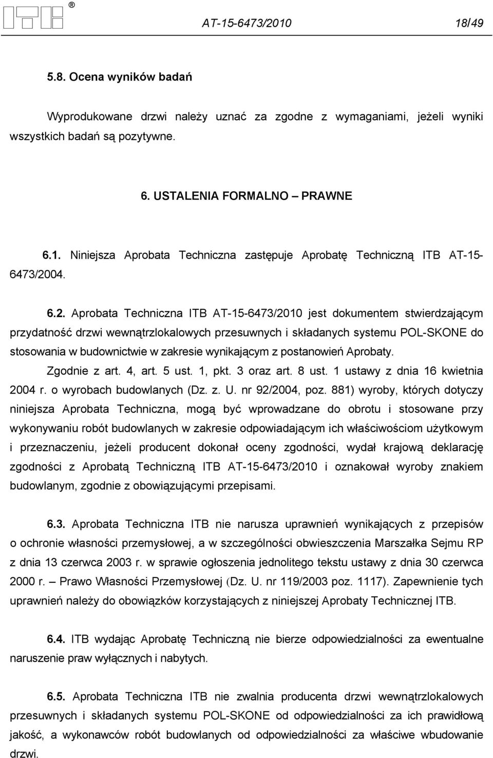 wynikającym z postanowień Aprobaty. Zgodnie z art. 4, art. 5 ust. 1, pkt. 3 oraz art. 8 ust. 1 ustawy z dnia 16 kwietnia 2004 r. o wyrobach budowlanych (Dz. z. U. nr 92/2004, poz.