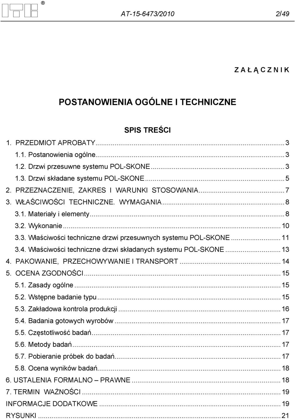.. 11 3.4. Właściwości techniczne drzwi składanych systemu POL-SKONE... 13 4. PAKOWANIE, PRZECHOWYWANIE I TRANSPORT... 14 5. OCENA ZGODNOŚCI... 15 5.1. Zasady ogólne... 15 5.2. Wstępne badanie typu.