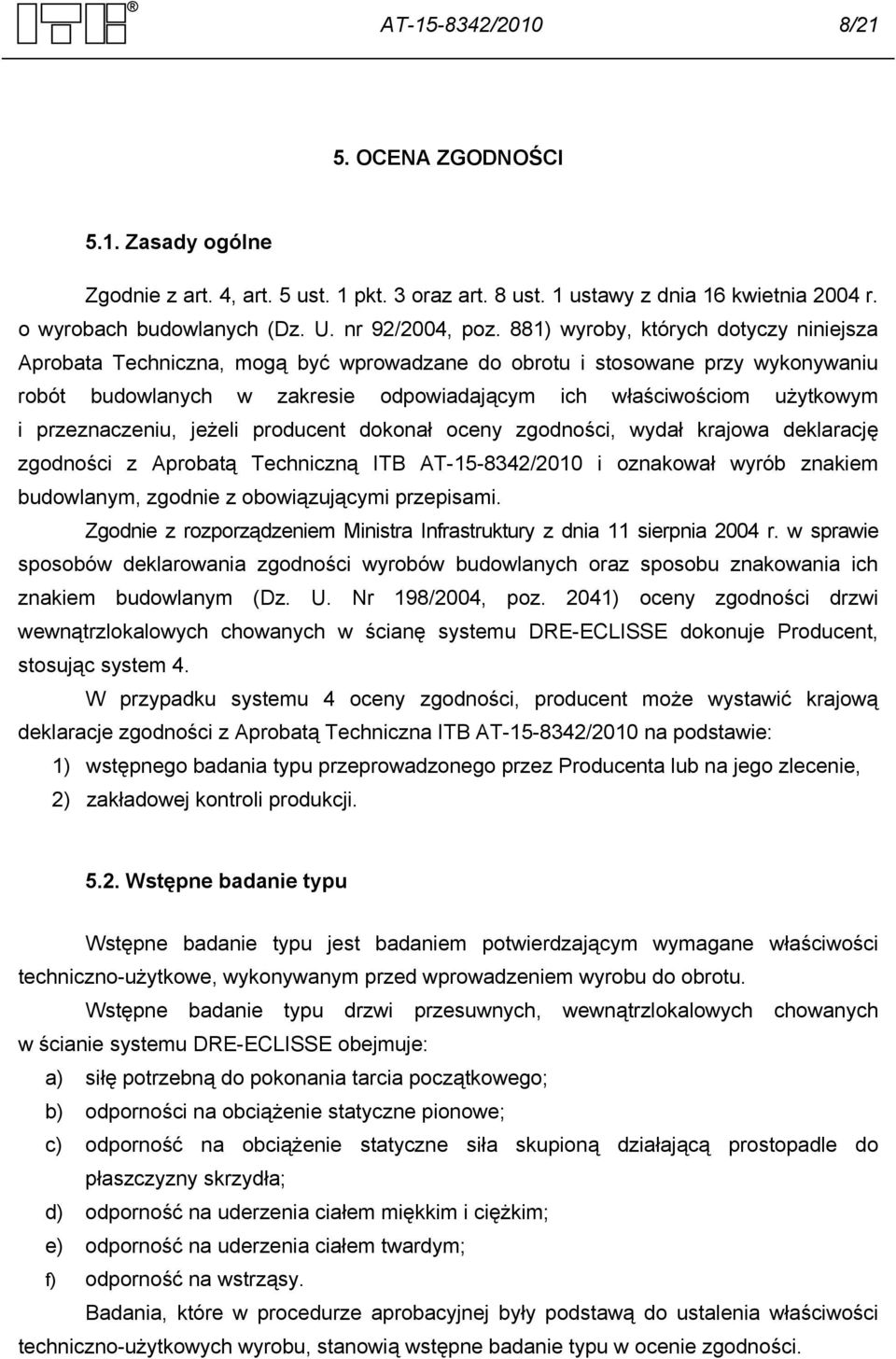przeznaczeniu, jeżeli producent dokonał oceny zgodności, wydał krajowa deklarację zgodności z Aprobatą Techniczną ITB AT-15-8342/2010 i oznakował wyrób znakiem budowlanym, zgodnie z obowiązującymi