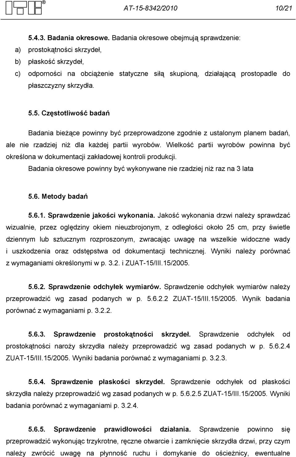 5. Częstotliwość badań Badania bieżące powinny być przeprowadzone zgodnie z ustalonym planem badań, ale nie rzadziej niż dla każdej partii wyrobów.