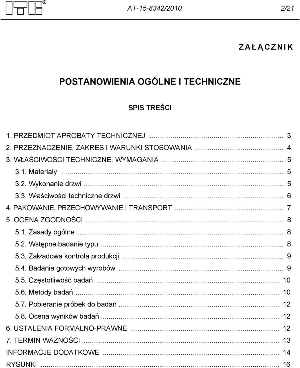 OCENA ZGODNOŚCI... 8 5.1. Zasady ogólne... 8 5.2. Wstępne badanie typu... 8 5.3. Zakładowa kontrola produkcji... 9 5.4. Badania gotowych wyrobów... 9 5.5. Częstotliwość badań.